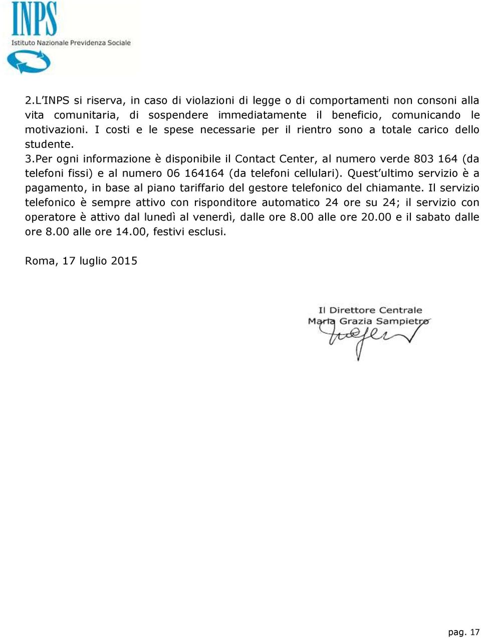 Per ogni informazione è disponibile il Contact Center, al numero verde 803 164 (da telefoni fissi) e al numero 06 164164 (da telefoni cellulari).