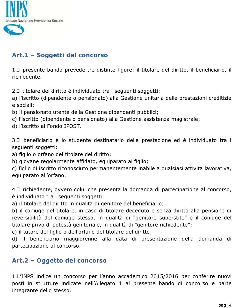 Gestione dipendenti pubblici; c) l iscritto (dipendente o pensionato) alla Gestione assistenza magistrale; d) l iscritto al Fondo IPOST. 3.