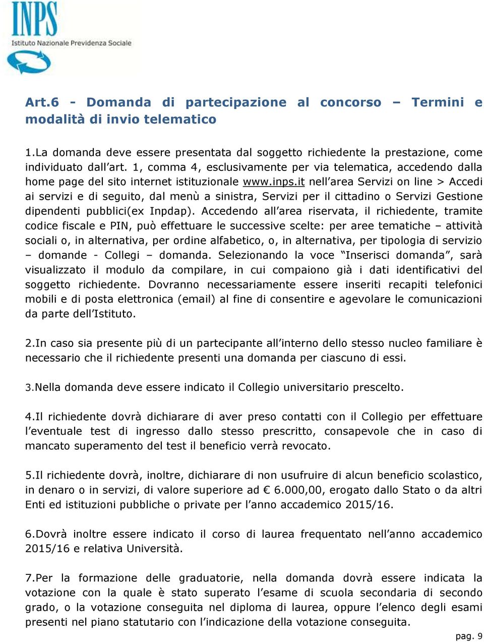 it nell area Servizi on line > Accedi ai servizi e di seguito, dal menù a sinistra, Servizi per il cittadino o Servizi Gestione dipendenti pubblici(ex Inpdap).