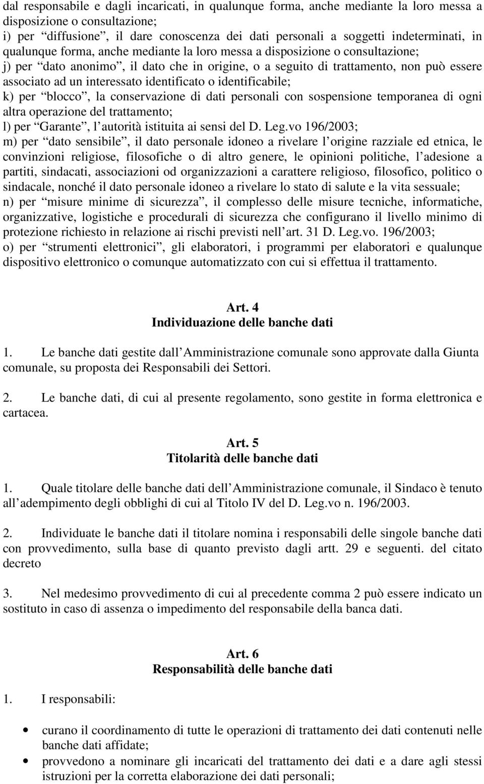 interessato identificato o identificabile; k) per blocco, la conservazione di dati personali con sospensione temporanea di ogni altra operazione del trattamento; l) per Garante, l autorità istituita