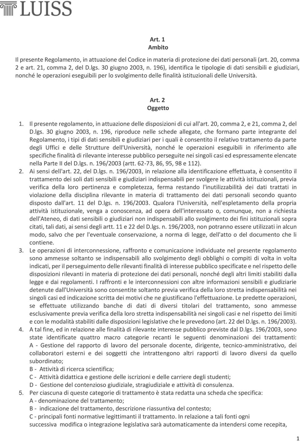 Il presente regolamento, in attuazione delle disposizioni di cui all'art. 20, comma 2, e 21, comma 2, del D.lgs. 30 giugno 2003, n.