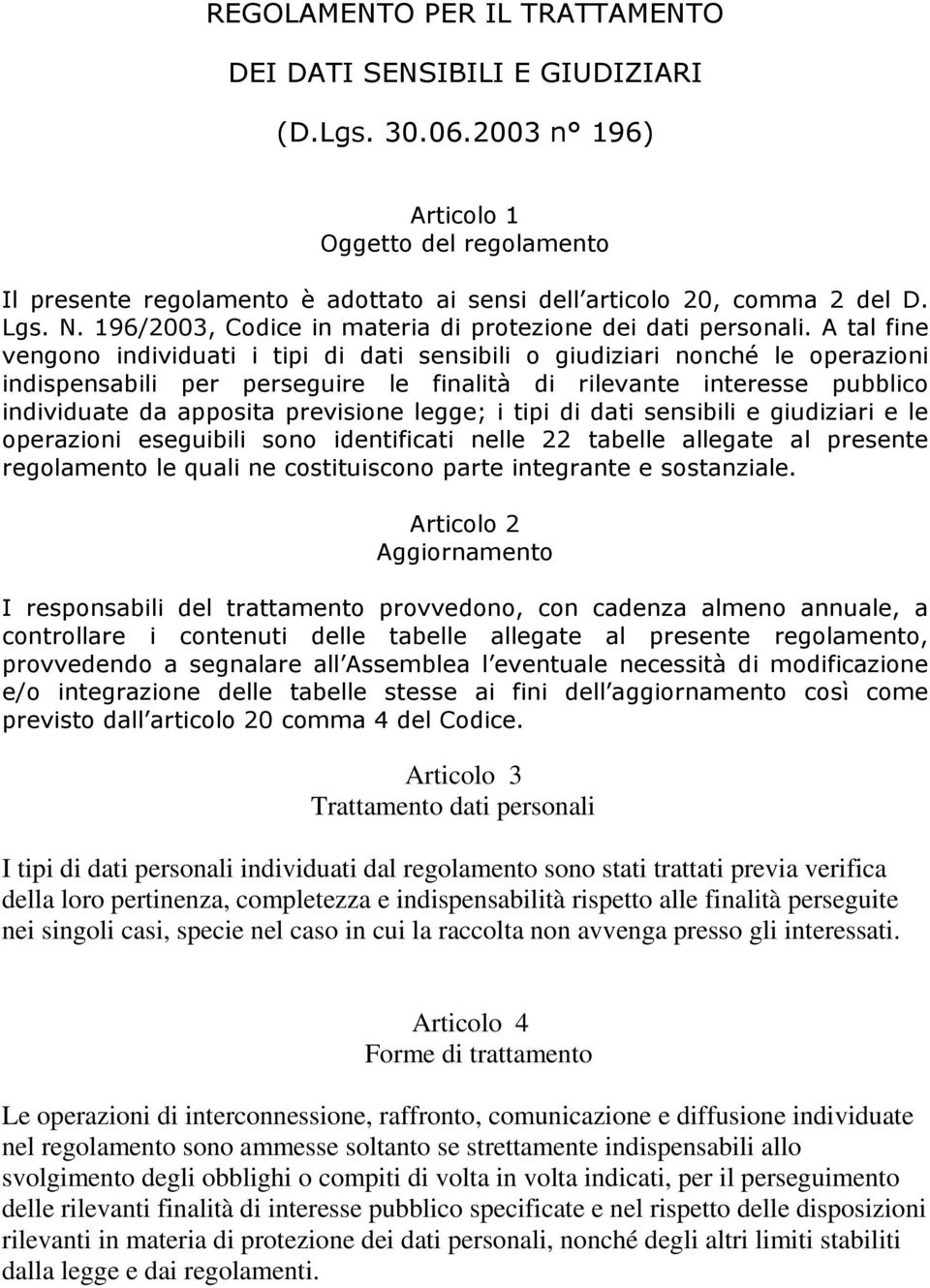 A tal fine vengono individuati i tipi di dati sensibili o giudiziari nonché le operazioni indispensabili per perseguire le finalità di rilevante interesse pubblico individuate da apposita previsione