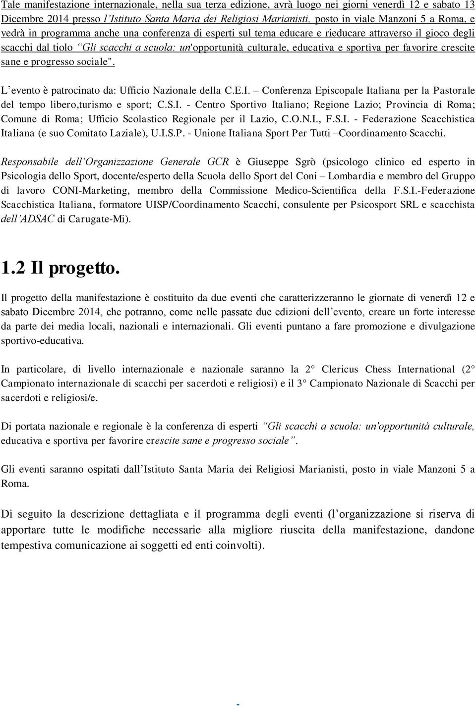 sportiva per favorire crescite sane e progresso sociale". L evento è patrocinato da: Ufficio Nazionale della C.E.I. Conferenza Episcopale Italiana per la Pastorale del tempo libero,turismo e sport; C.