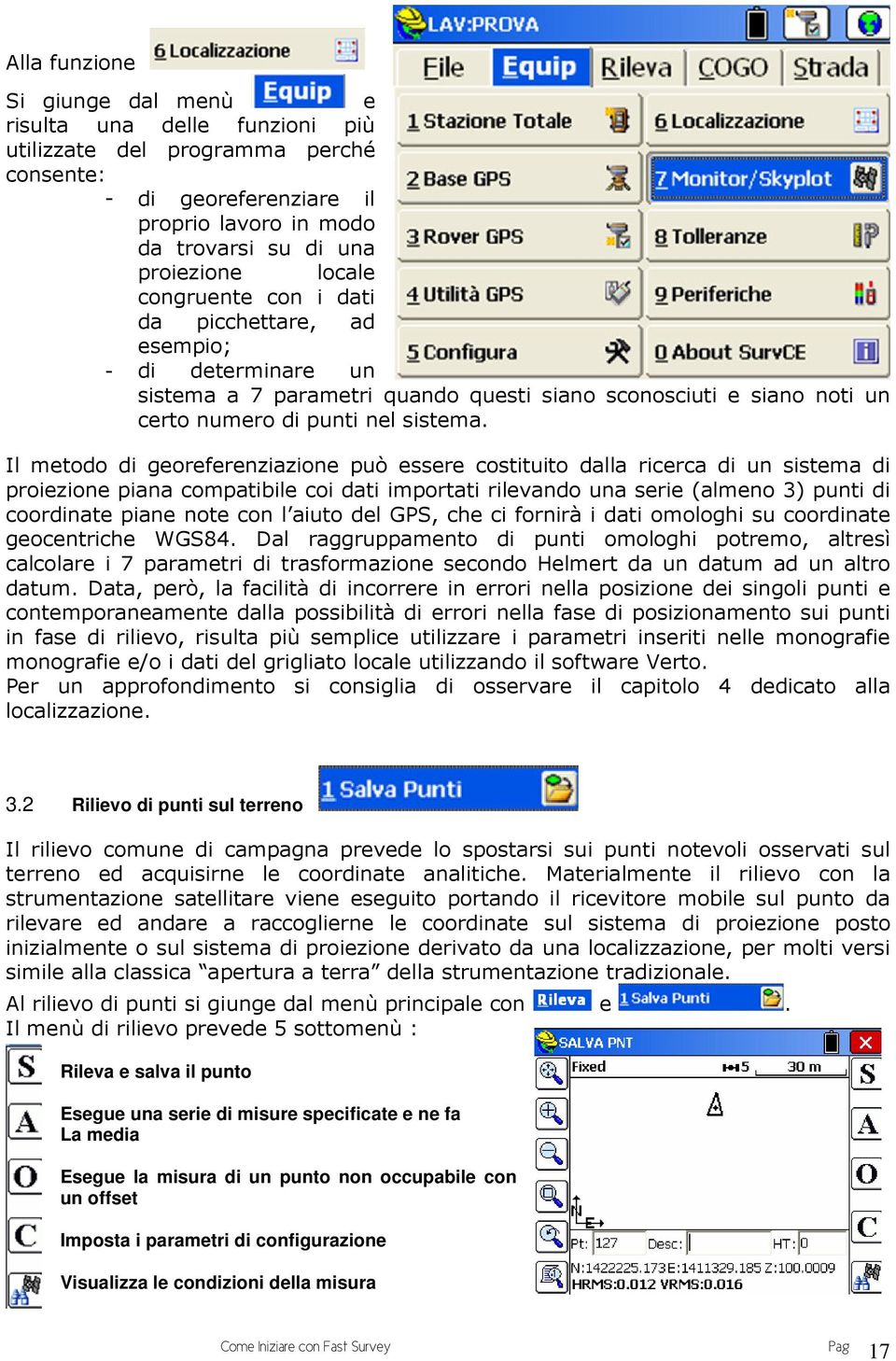 Il metodo di georeferenziazione può essere costituito dalla ricerca di un sistema di proiezione piana compatibile coi dati importati rilevando una serie (almeno 3) punti di coordinate piane note con