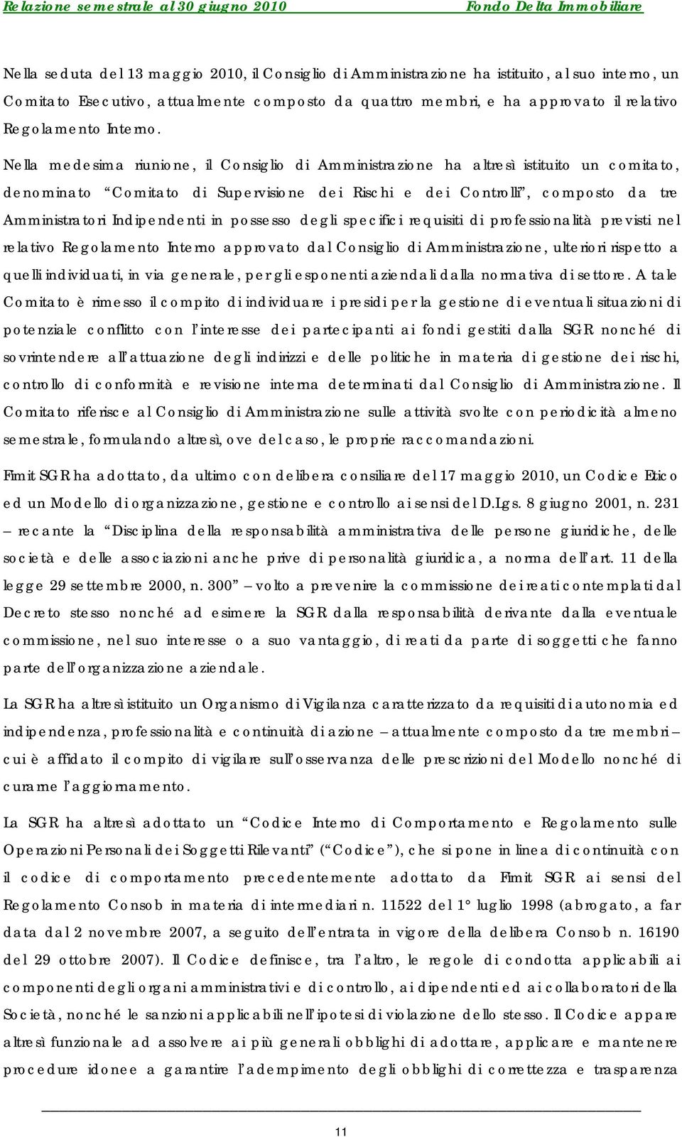 Nella medesima riunione, il Consiglio di Amministrazione ha altresì istituito un comitato, denominato Comitato di Supervisione dei Rischi e dei Controlli, composto da tre Amministratori Indipendenti