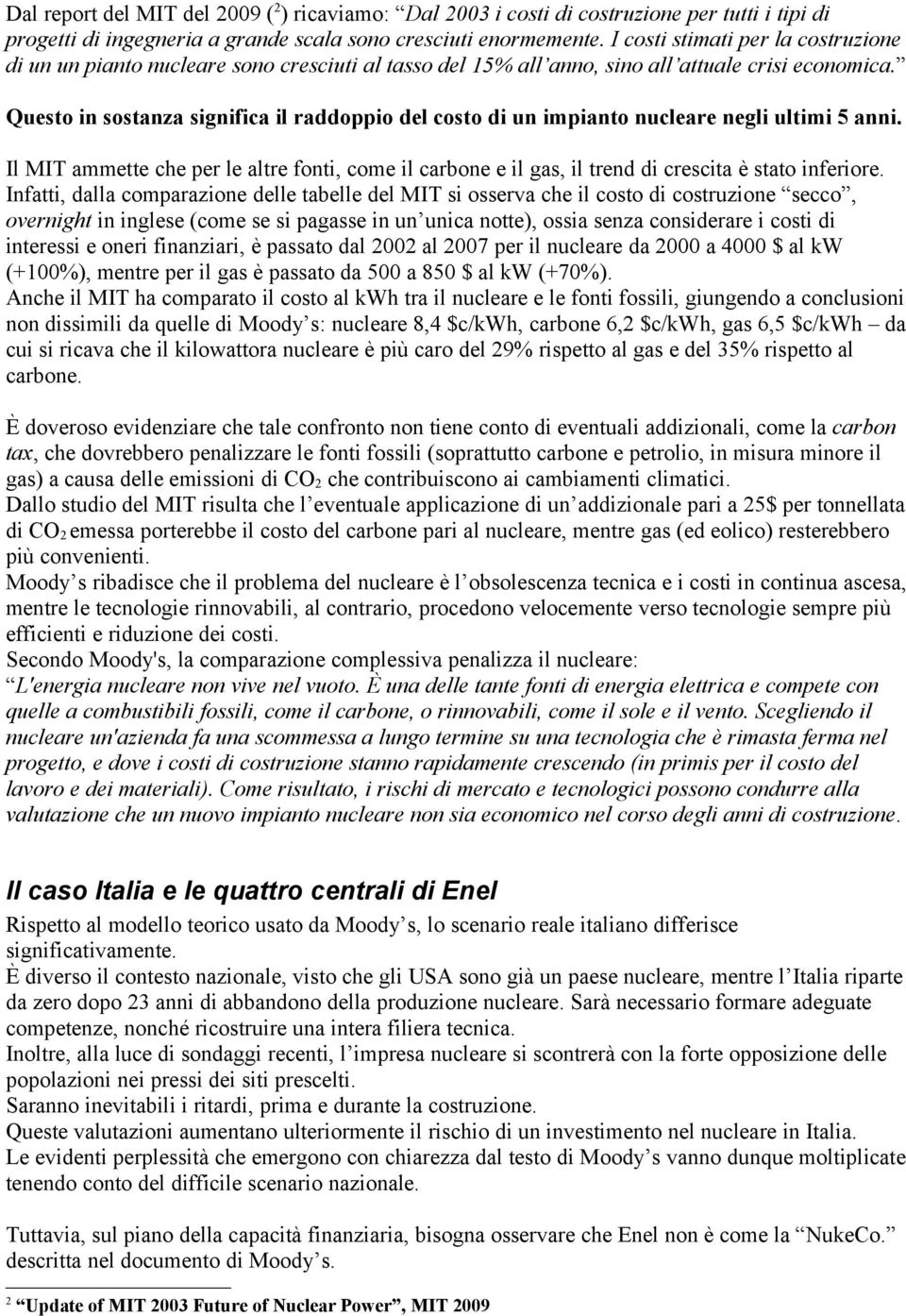 Questo in sostanza significa il raddoppio del costo di un impianto nucleare negli ultimi 5 anni.