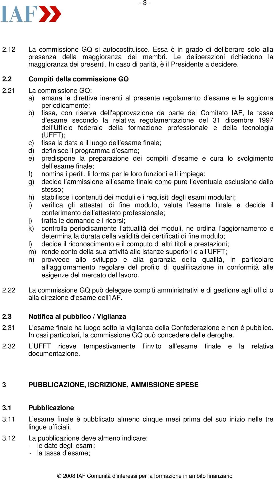 21 La commissione GQ: a) emana le direttive inerenti al presente regolamento d esame e le aggiorna periodicamente; b) fissa, con riserva dell approvazione da parte del Comitato IAF, le tasse d esame