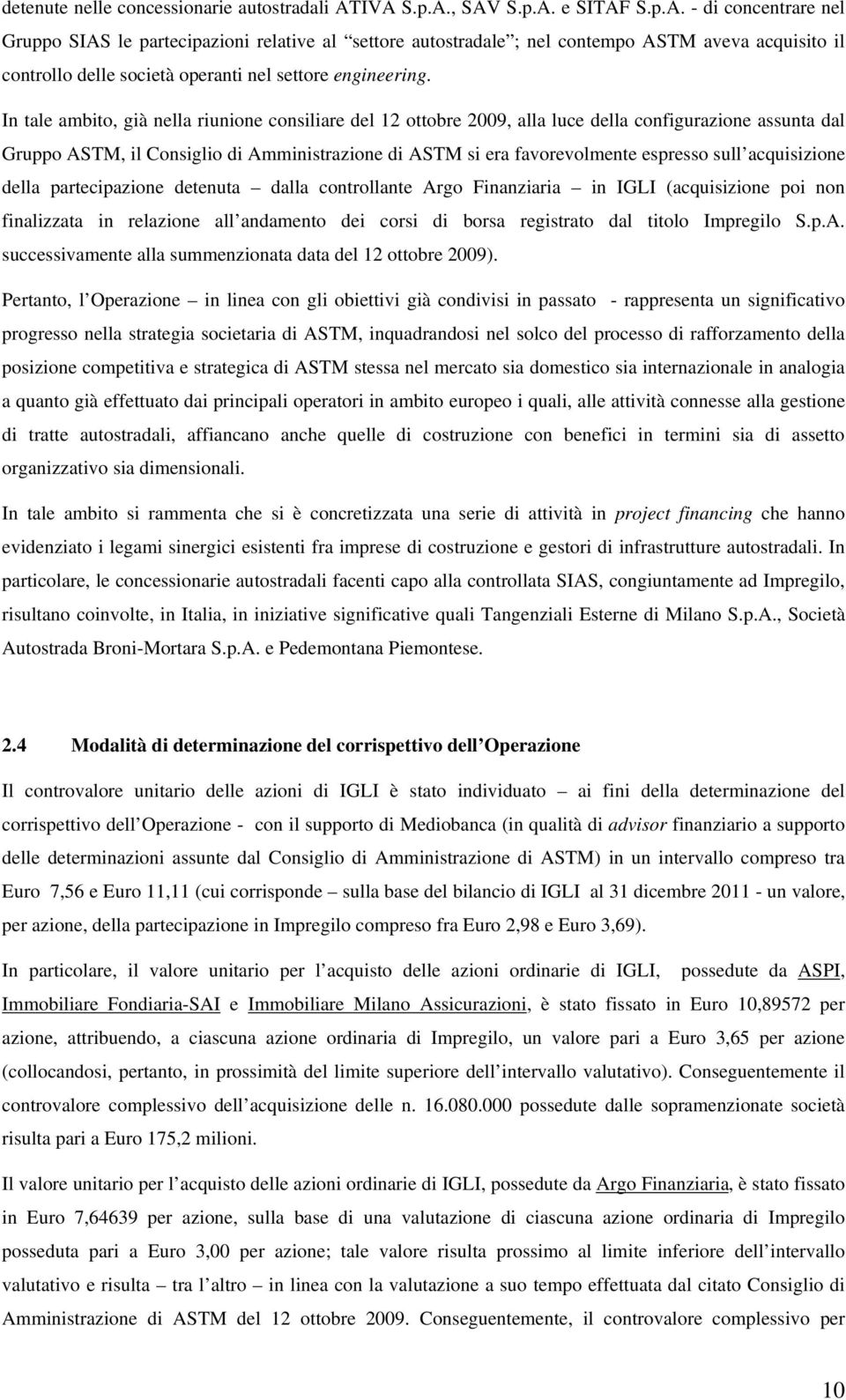 In tale ambito, già nella riunione consiliare del 12 ottobre 2009, alla luce della configurazione assunta dal Gruppo ASTM, il Consiglio di Amministrazione di ASTM si era favorevolmente espresso sull