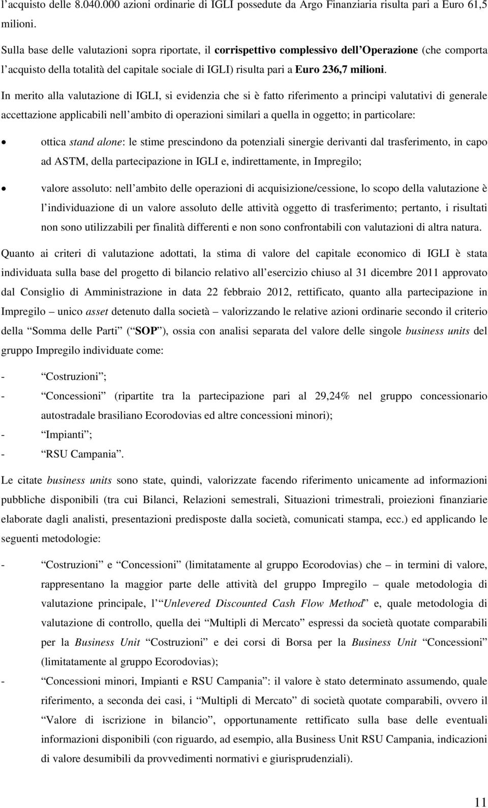 In merito alla valutazione di IGLI, si evidenzia che si è fatto riferimento a principi valutativi di generale accettazione applicabili nell ambito di operazioni similari a quella in oggetto; in