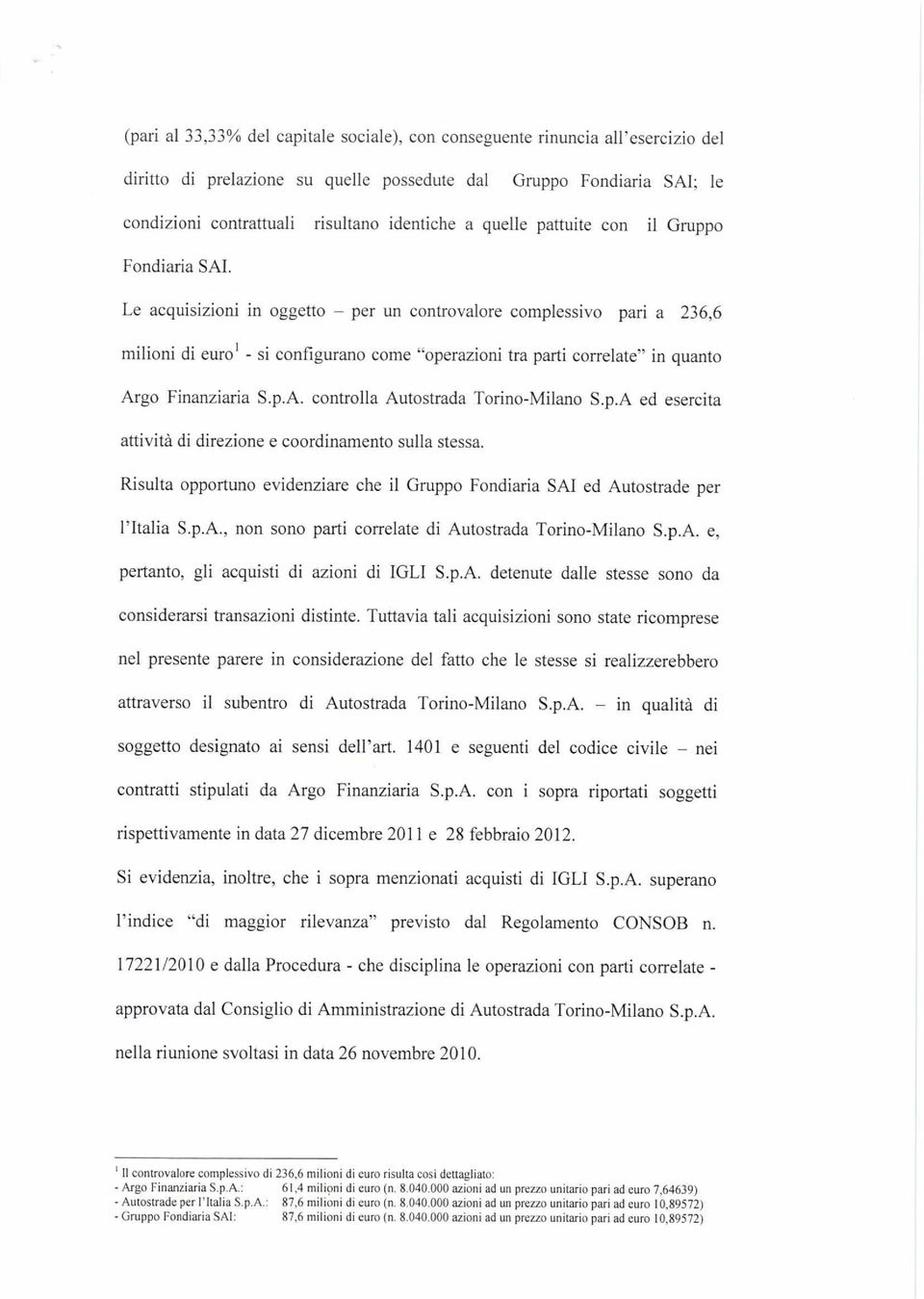 Argo Finanziaria S.p.A. controlla Autostrada Torino-Milano S.p.A ed esercita attivita di direzione e coordinamento sulla stessa.