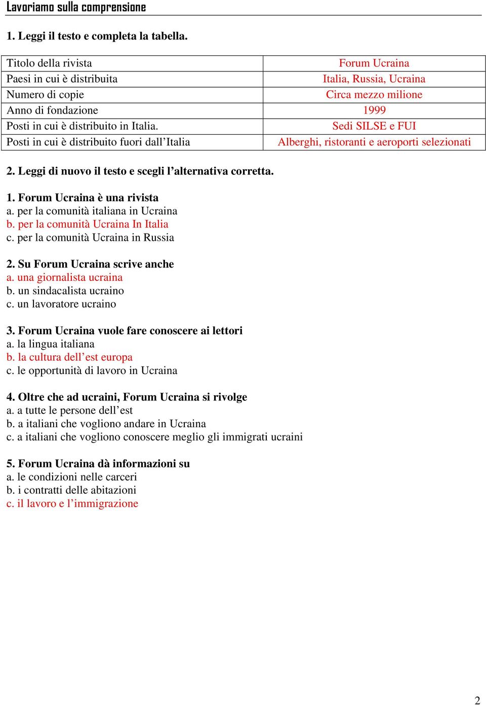 Sedi SILSE e FUI Posti in cui è distribuito fuori dall Italia Alberghi, ristoranti e aeroporti selezionati 2. Leggi di nuovo il testo e scegli l alternativa corretta. 1. Forum Ucraina è una rivista a.