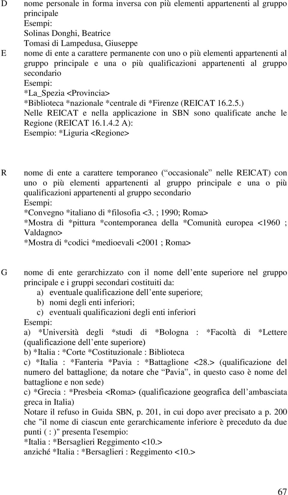 ) Nelle REICAT e nella applicazione in SBN sono qualificate anche le Regione (REICAT 16.1.4.