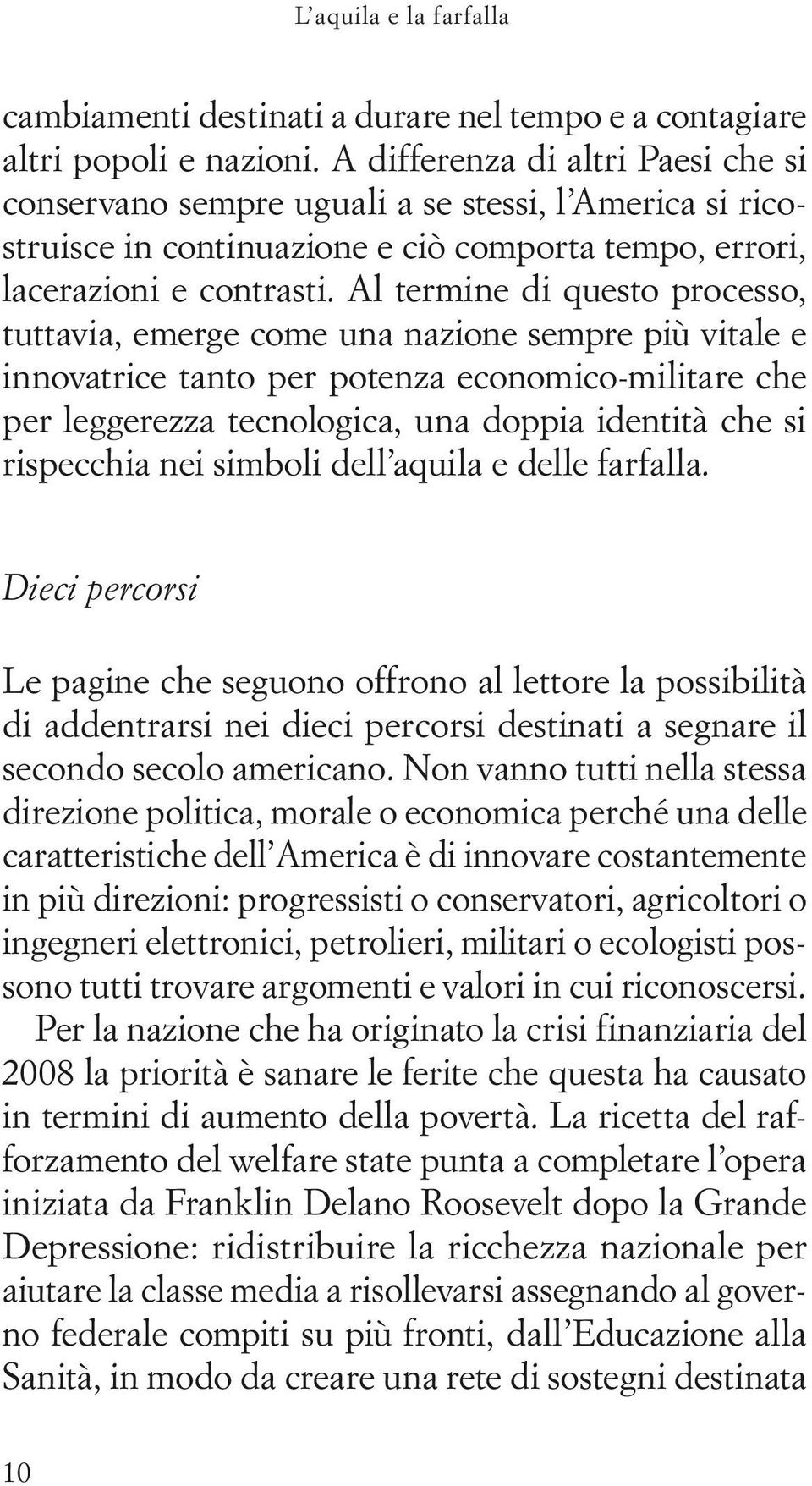 Al termine di questo processo, tuttavia, emerge come una nazione sempre più vitale e innovatrice tanto per potenza economico-militare che per leggerezza tecnologica, una doppia identità che si