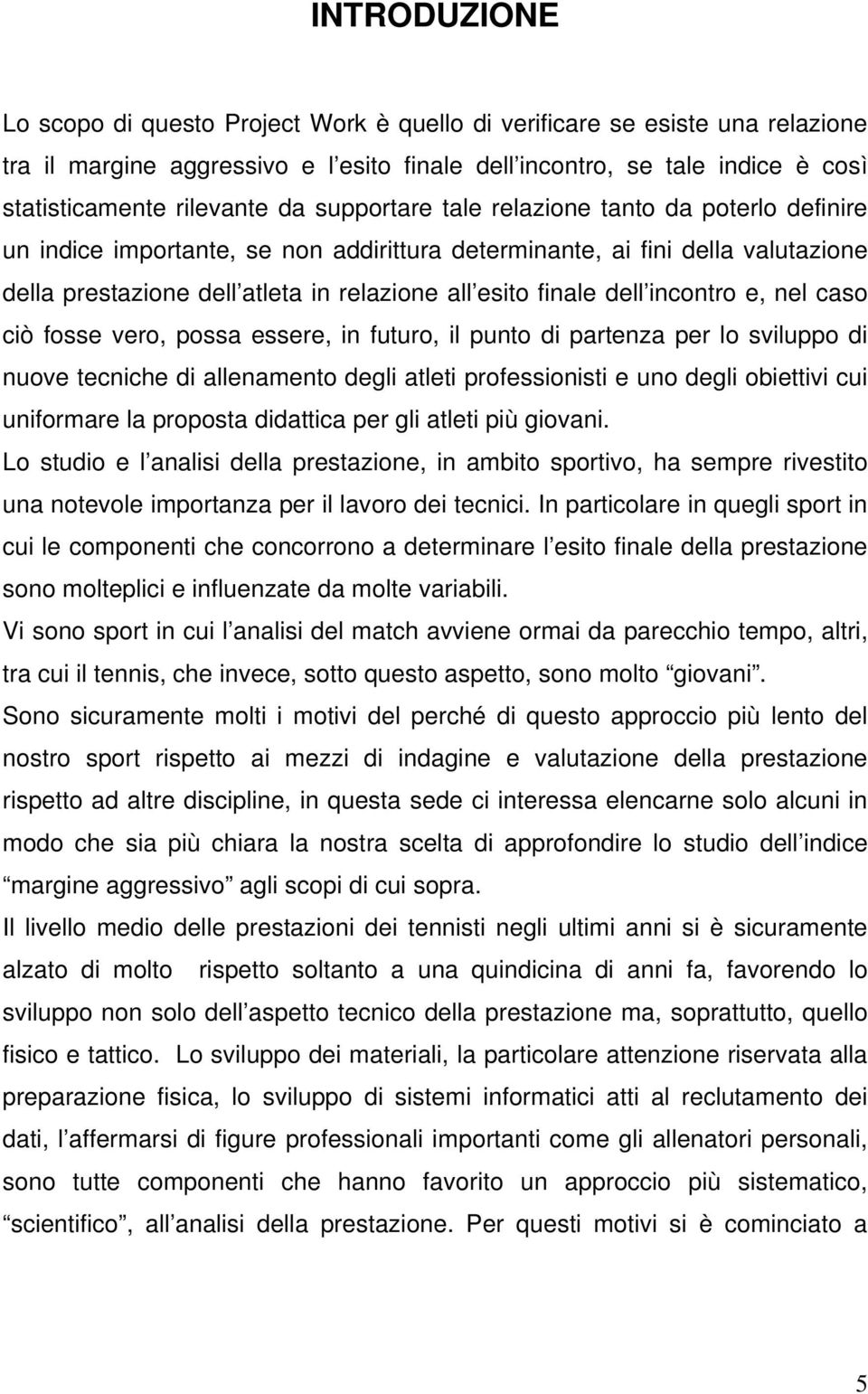 dell incontro e, nel caso ciò fosse vero, possa essere, in futuro, il punto di partenza per lo sviluppo di nuove tecniche di allenamento degli atleti professionisti e uno degli obiettivi cui