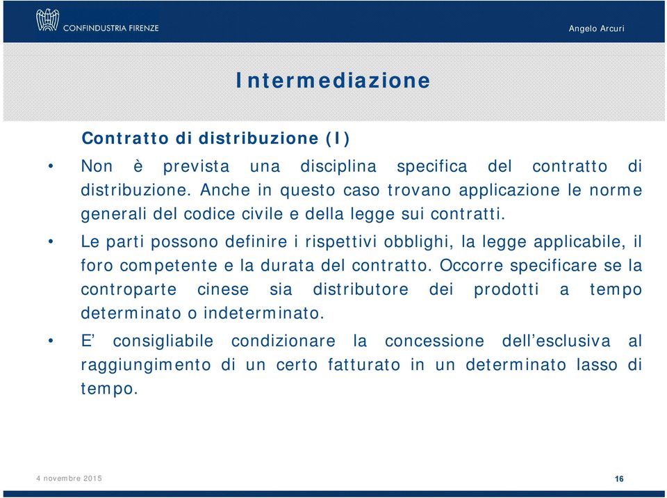 Le parti possono definire i rispettivi obblighi, la legge applicabile, il foro competente e la durata del contratto.