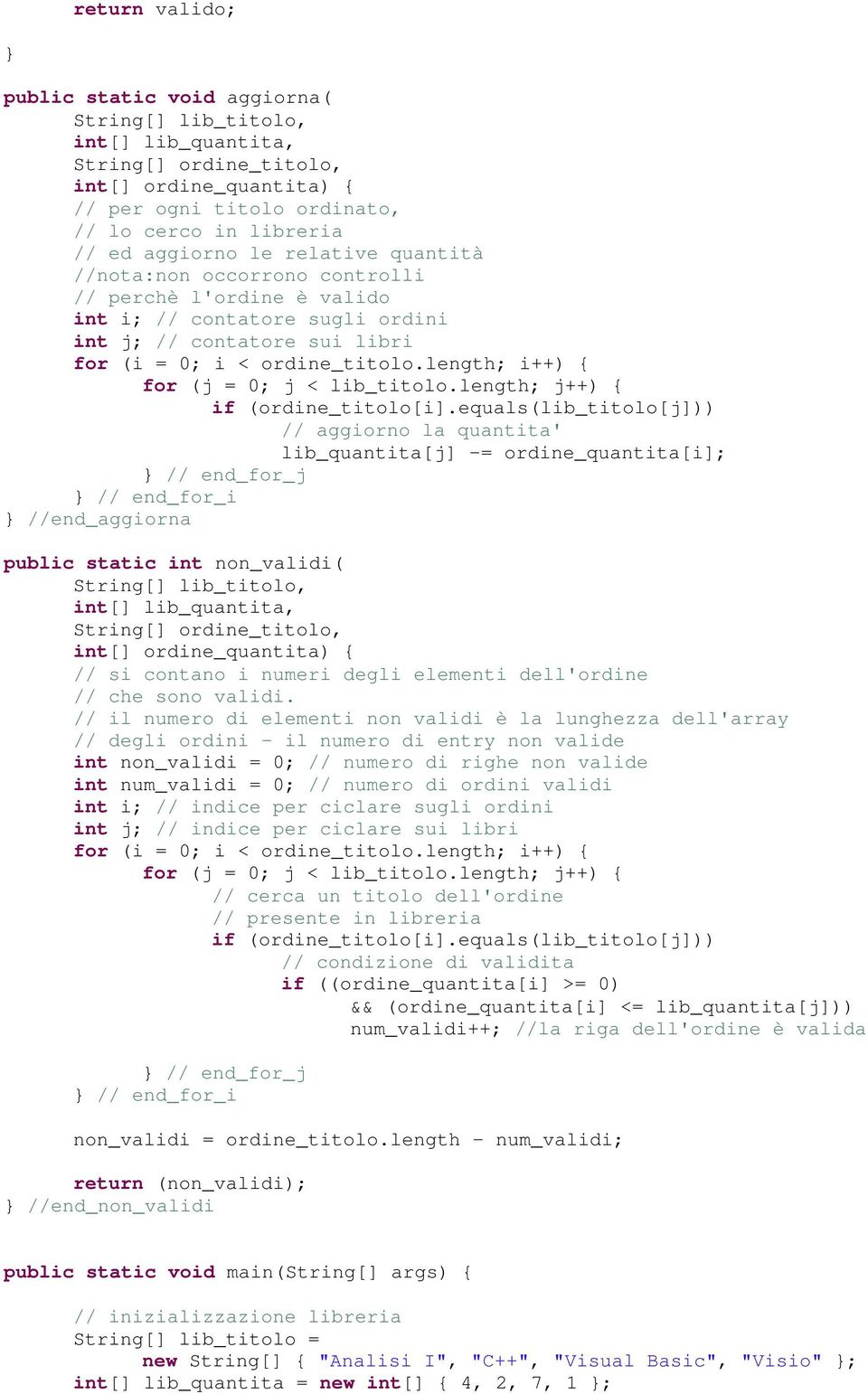 equals(lib_titolo[j])) // aggiorno la quantita' lib_quantita[j] -= ordine_quantita[i]; // end_for_j // end_for_i //end_aggiorna public static int non_validi( // si contano i numeri degli elementi