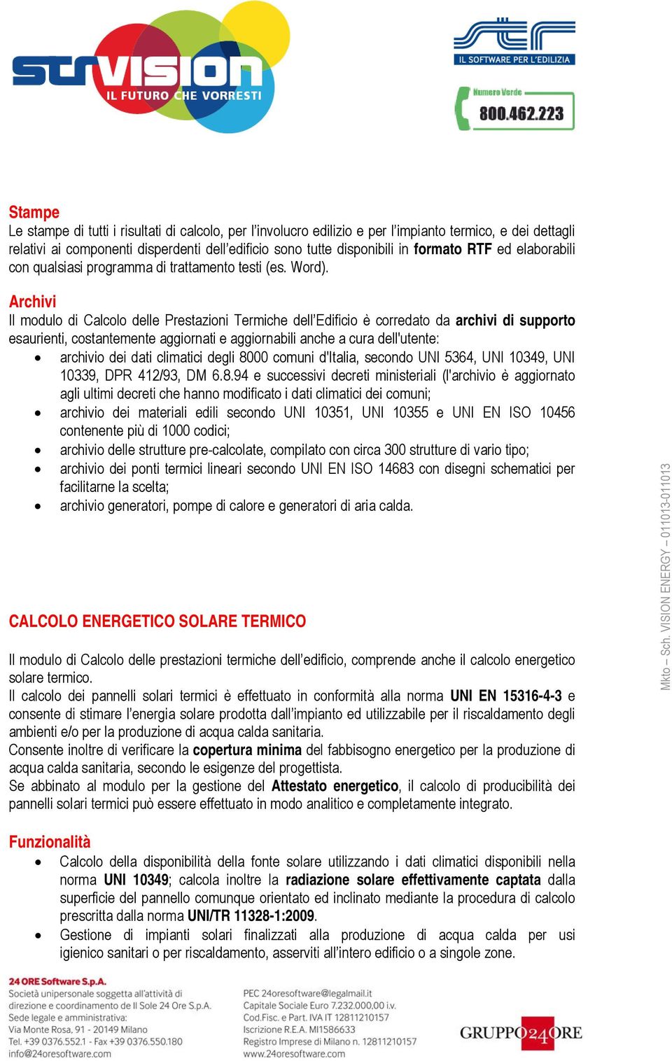 Archivi Il modulo di Calcolo delle Prestazioni Termiche dell Edificio è corredato da archivi di supporto esaurienti, costantemente aggiornati e aggiornabili anche a cura dell'utente: archivio dei