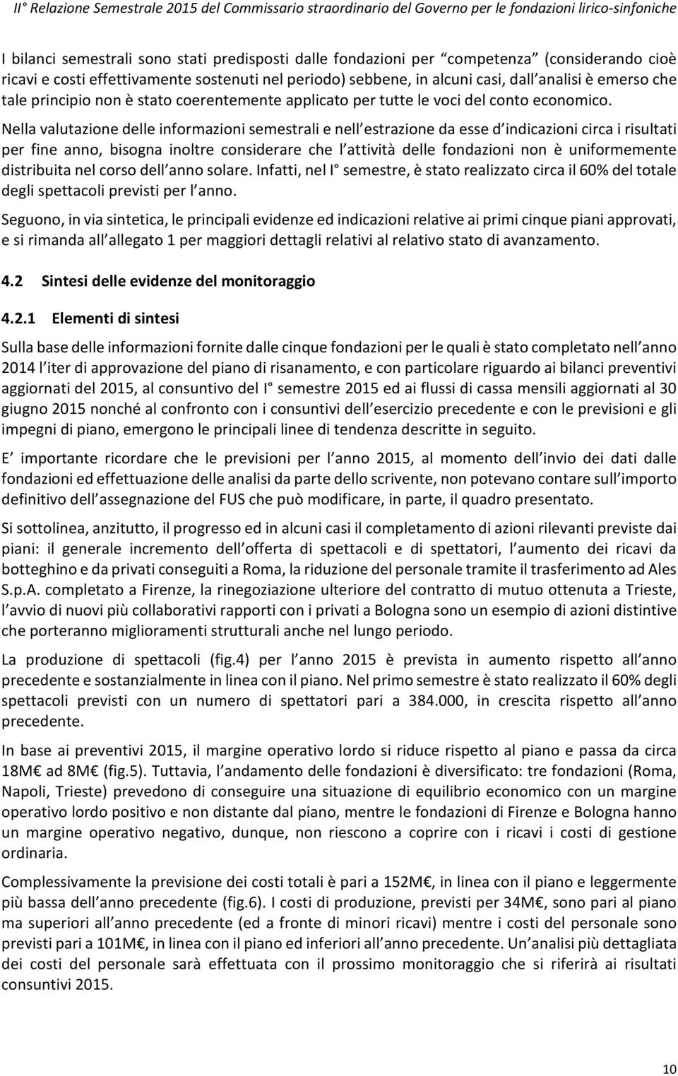 Nella valutazione delle informazioni semestrali e nell estrazione da esse d indicazioni circa i risultati per fine anno, bisogna inoltre considerare che l attività delle fondazioni non è