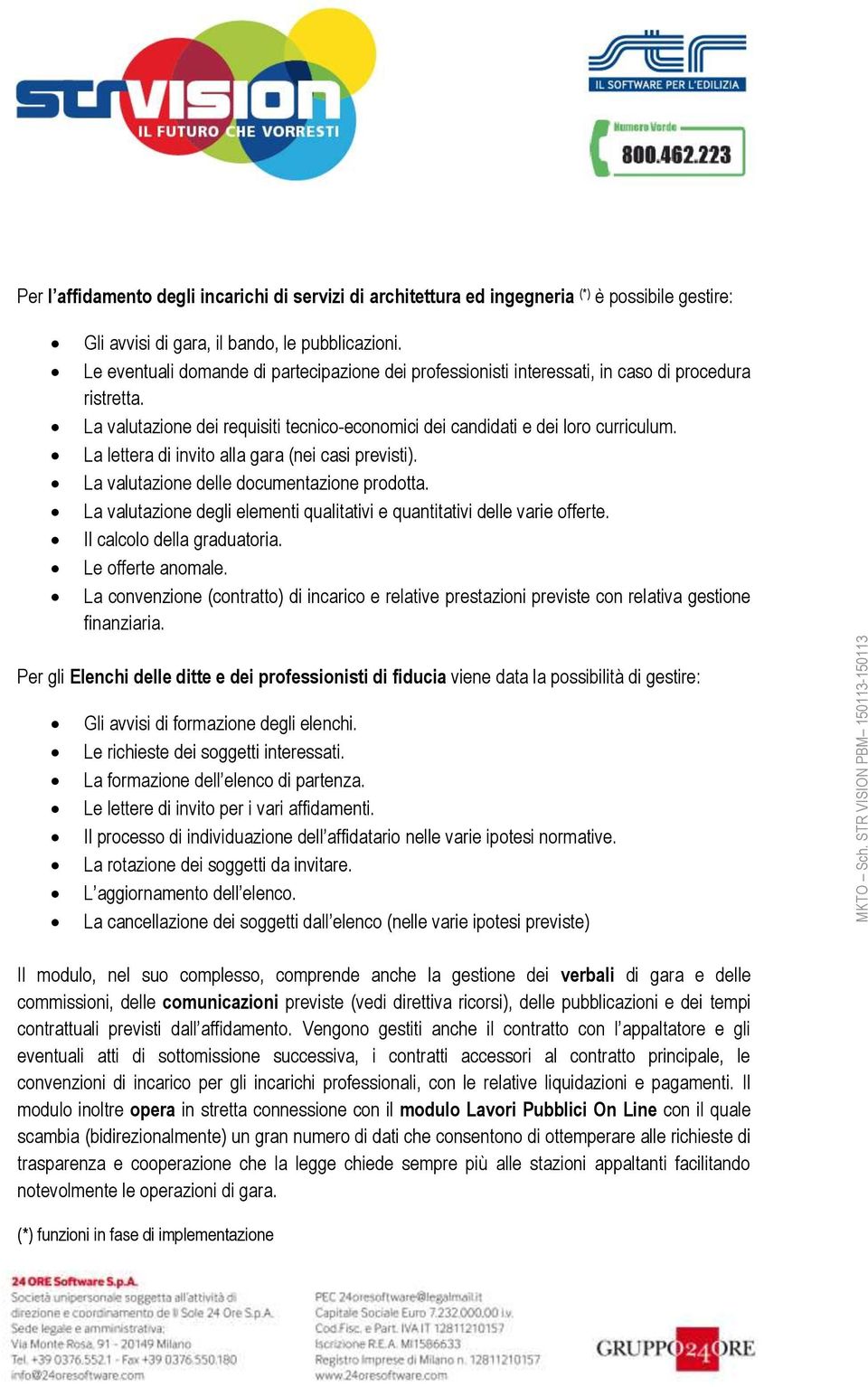 La lettera di invito alla gara (nei casi previsti). La valutazione delle documentazione prodotta. La valutazione degli elementi qualitativi e quantitativi delle varie offerte.