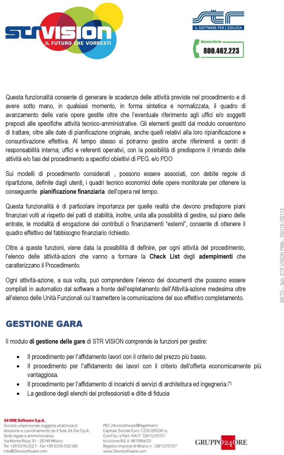 Gli elementi gestiti dal modulo consentono di trattare, oltre alle date di pianificazione originale, anche quelli relativi alla loro ripianificazione e consuntivazione effettiva.