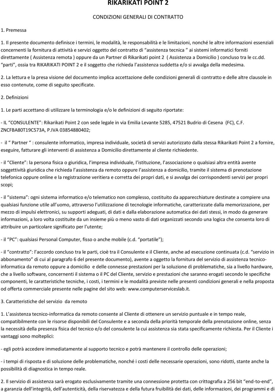 contratto di assistenza tecnica ai sistemi informatici forniti direttamente ( Assistenza remota ) oppure da un Partner di Rikarikati point 2 ( Assistenza a Domicilio ) concluso tra le cc.dd.