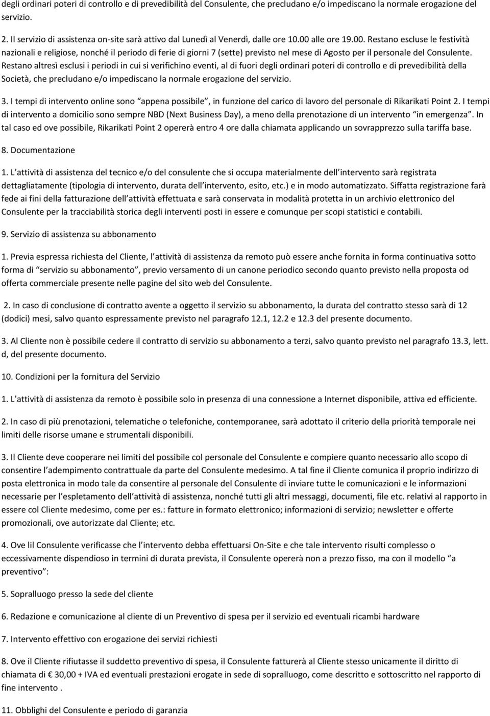 alle ore 19.00. Restano escluse le festività nazionali e religiose, nonché il periodo di ferie di giorni 7 (sette) previsto nel mese di Agosto per il personale del Consulente.