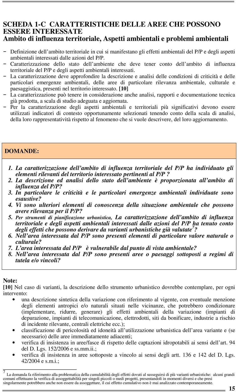 - Caratterizzazione dello stato dell ambiente che deve tener conto dell ambito di influenza territoriale del P/P e degli aspetti ambientali interessati.