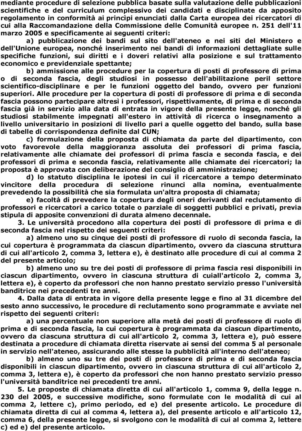 251 dell'11 marzo 2005 e specificamente ai seguenti criteri: a) pubblicazione dei bandi sul sito dell'ateneo e nei siti del Ministero e dell'unione europea, nonché inserimento nei bandi di