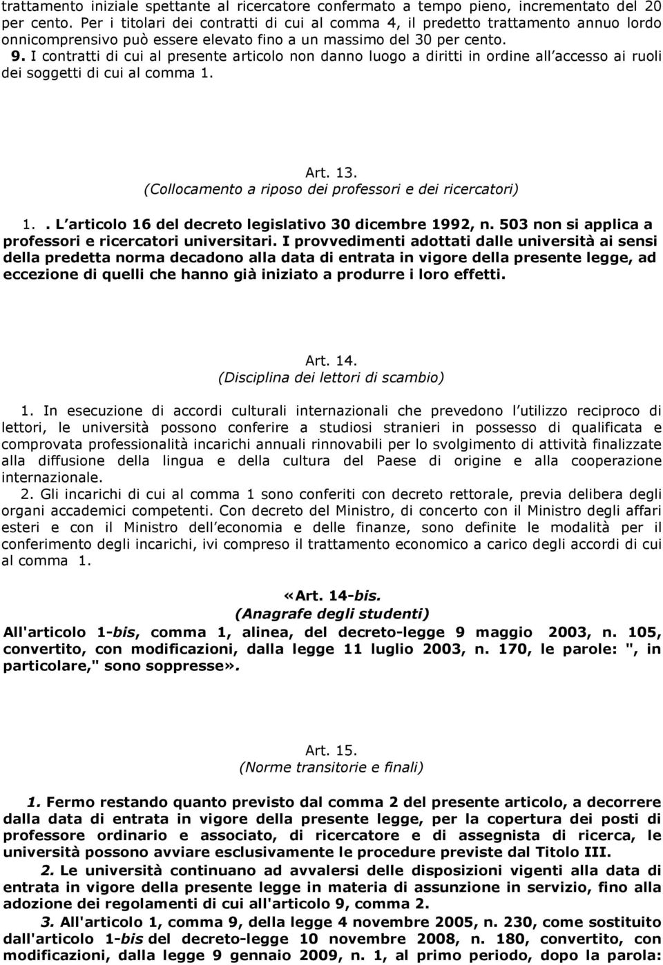 I contratti di cui al presente articolo non danno luogo a diritti in ordine all accesso ai ruoli dei soggetti di cui al comma 1. Art. 13. (Collocamento a riposo dei professori e dei ricercatori) 1.