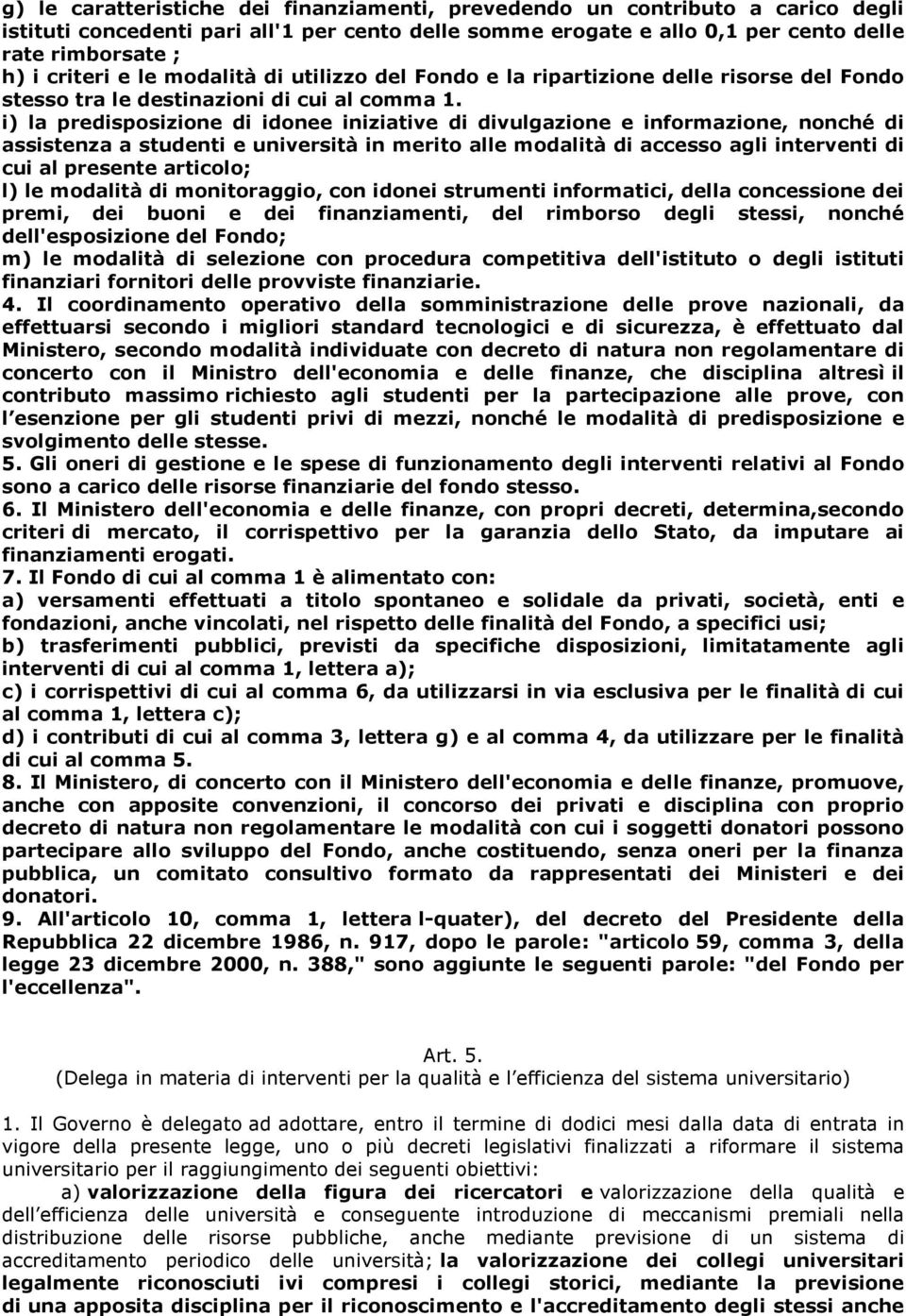 i) la predisposizione di idonee iniziative di divulgazione e informazione, nonché di assistenza a studenti e università in merito alle modalità di accesso agli interventi di cui al presente articolo;