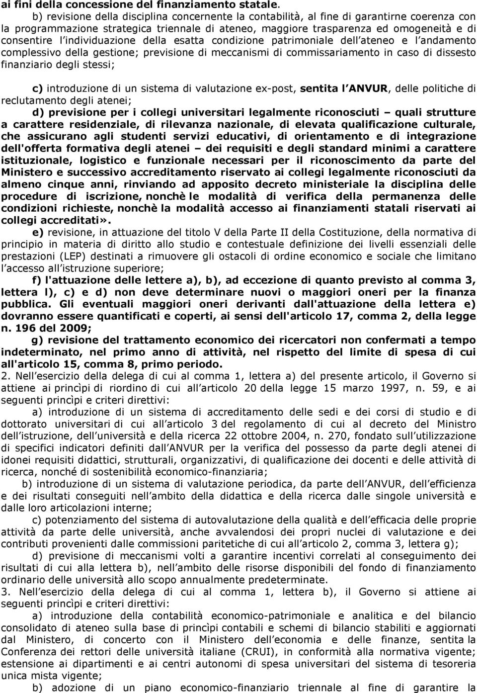 individuazione della esatta condizione patrimoniale dell ateneo e l andamento complessivo della gestione; previsione di meccanismi di commissariamento in caso di dissesto finanziario degli stessi; c)