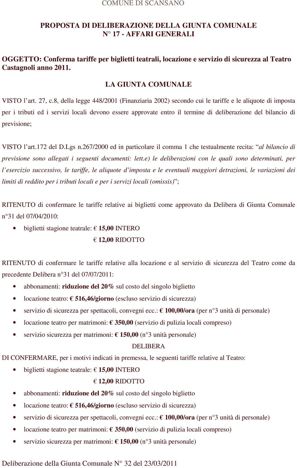 8, della legge 448/2001 (Finanziaria 2002) secondo cui le tariffe e le aliquote di imposta per i tributi ed i servizi locali devono essere approvate entro il termine di deliberazione del bilancio di