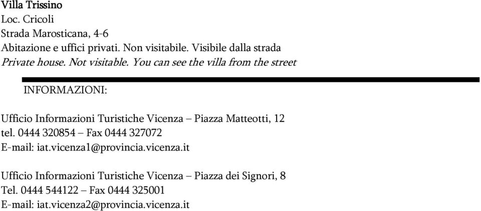 You can see the villa from the street INFORMAZIONI: Ufficio Informazioni Turistiche Vicenza Piazza Matteotti, 12 tel.