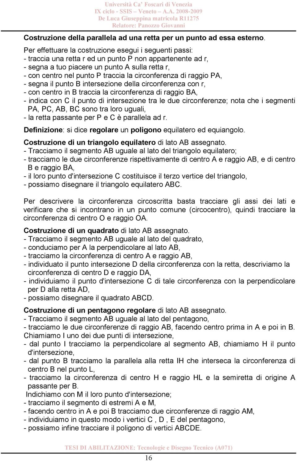 circonferenza di raggio PA, - segna il punto B intersezione della circonferenza con r, - con centro in B traccia la circonferenza di raggio BA, - indica con C il punto di intersezione tra le due