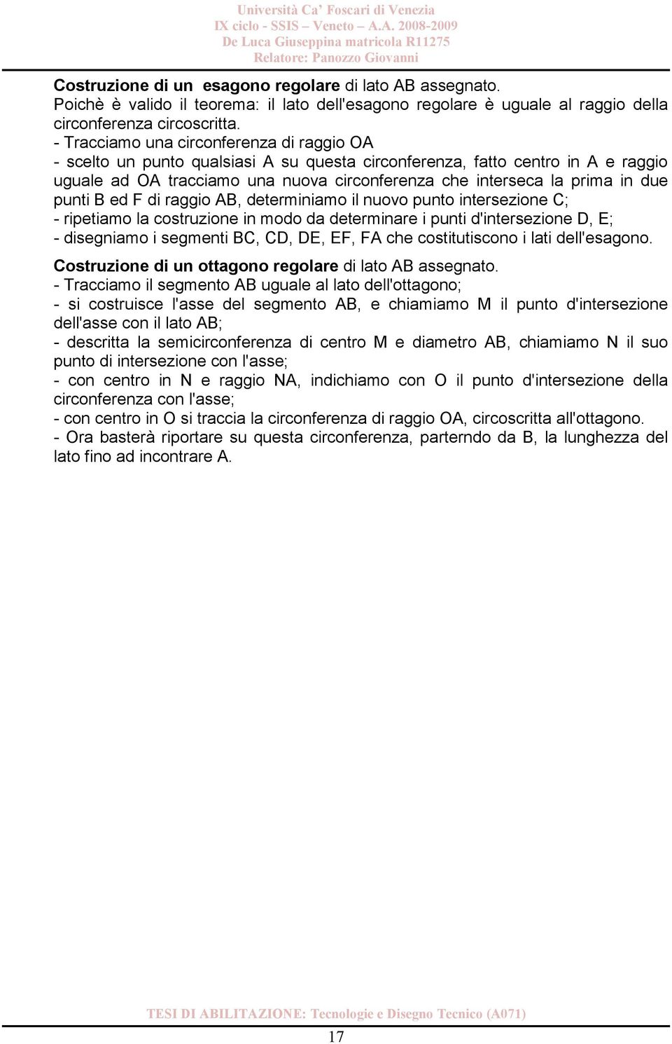 due punti B ed F di raggio AB, determiniamo il nuovo punto intersezione C; - ripetiamo la costruzione in modo da determinare i punti d'intersezione D, E; - disegniamo i segmenti BC, CD, DE, EF, FA