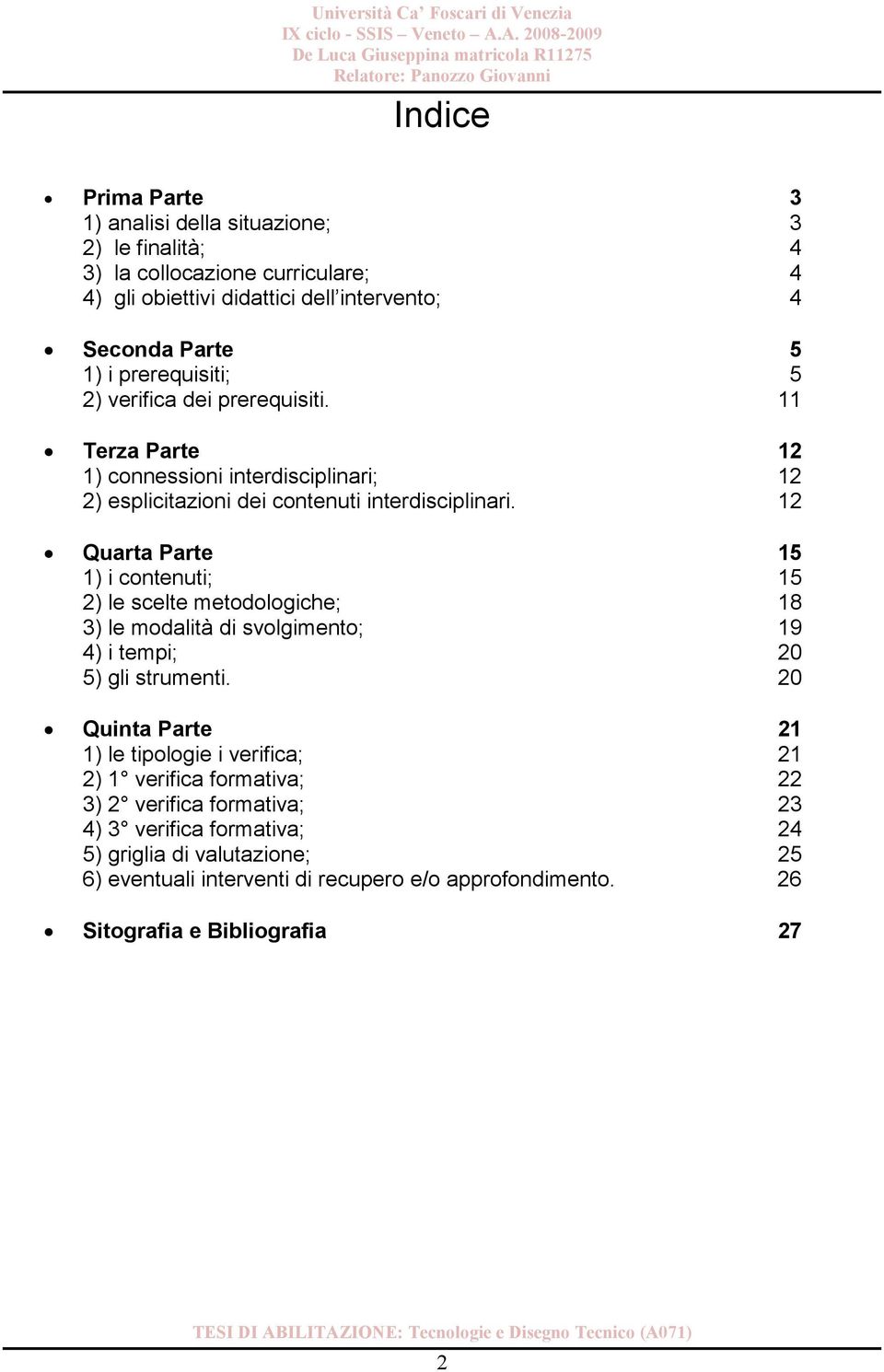 12 Quarta Parte 15 1) i contenuti; 15 2) le scelte metodologiche; 18 3) le modalità di svolgimento; 19 4) i tempi; 20 5) gli strumenti.