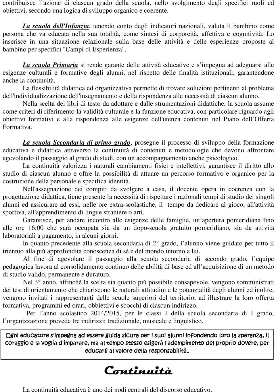 Lo inserisce in una situazione relazionale sulla base delle attività e delle esperienze proposte al bambino per specifici "Campi di Esperienza".