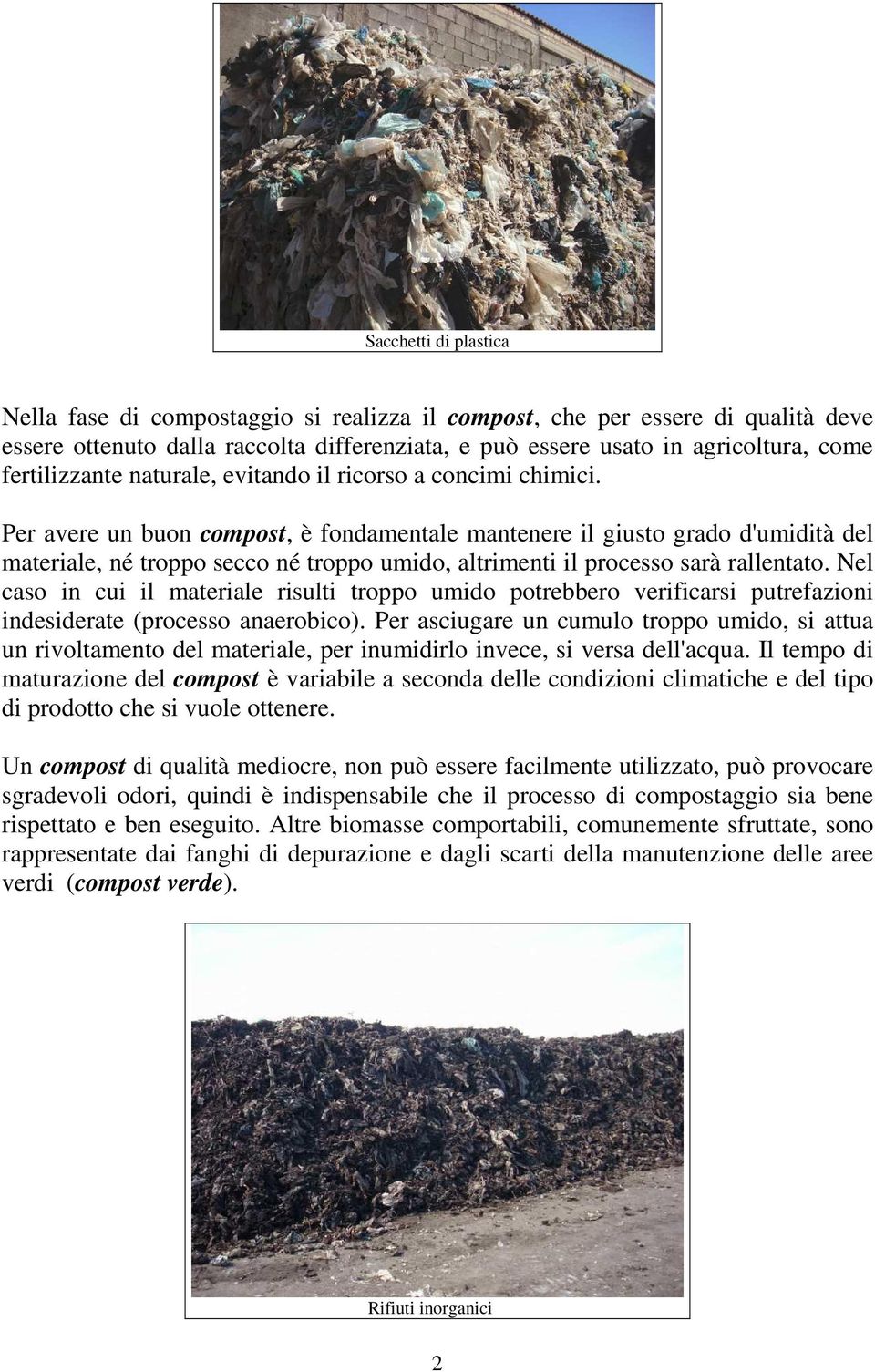 Per avere un buon compost, è fondamentale mantenere il giusto grado d'umidità del materiale, né troppo secco né troppo umido, altrimenti il processo sarà rallentato.