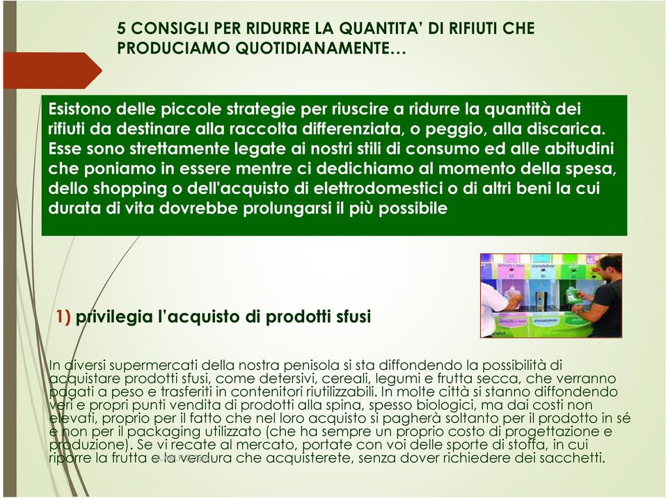 Esse sono strettamente legate ai nostri stili di consumo ed alle abitudini che poniamo in essere mentre ci dedichiamo al momento della spesa, dello shopping o dell'acquisto di elettrodomestici o di