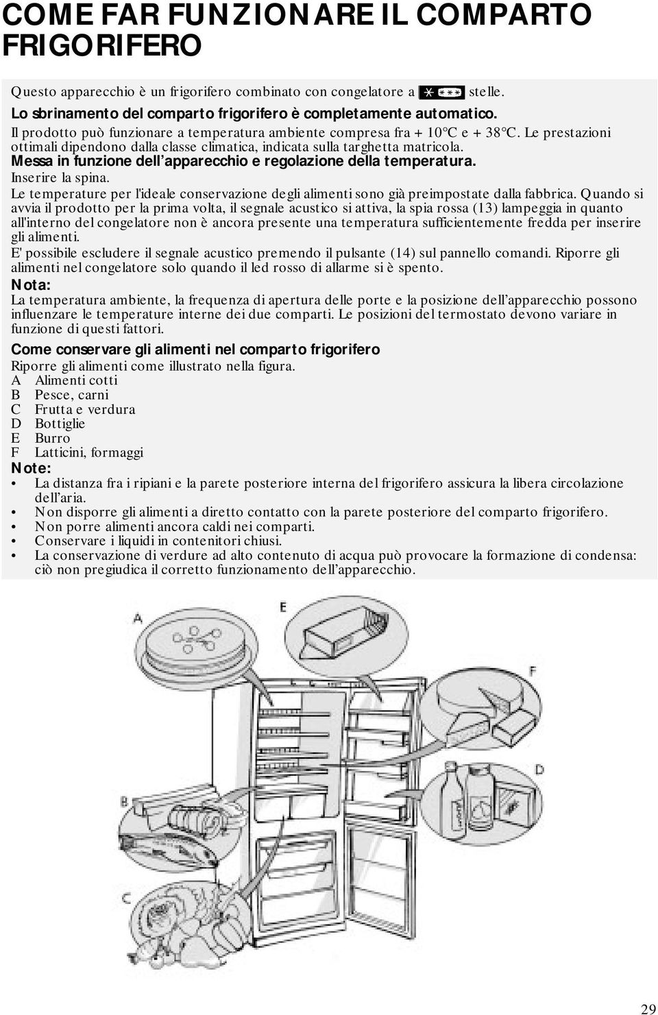 Messa in funzione dell apparecchio e regolazione della temperatura. Inserire la spina. Le temperature per l'ideale conservazione degli alimenti sono già preimpostate dalla fabbrica.