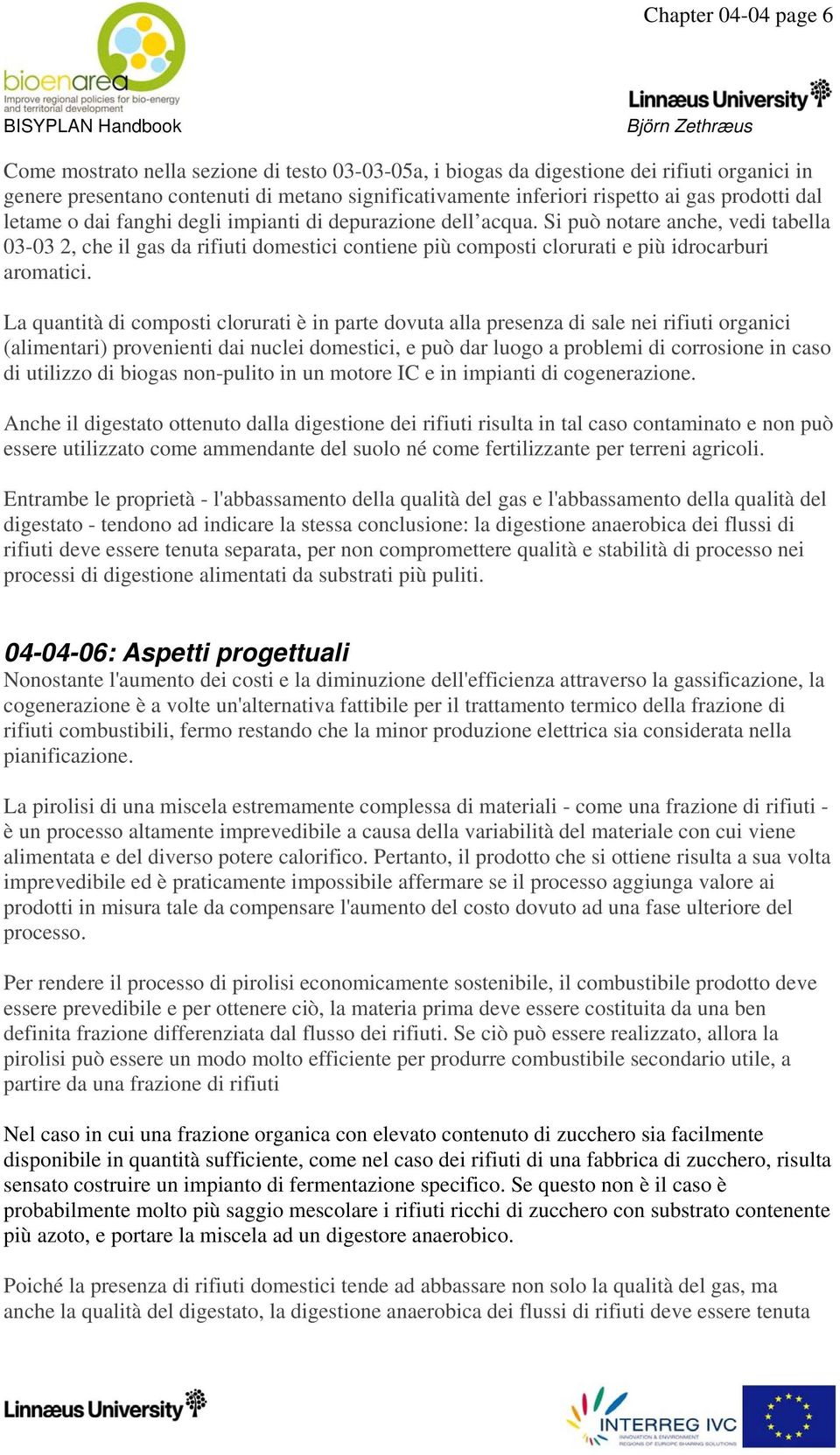 Si può notare anche, vedi tabella 03-03 2, che il gas da rifiuti domestici contiene più composti clorurati e più idrocarburi aromatici.