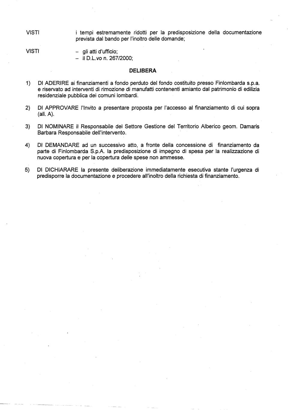 2) Dl APPROVARE l'lnvito a presentare proposta per I'accesso al finanziamento di cui sopra (all. A). 3) Dl NOMINARE il Responsabile del Settore Gestione del Territorio Alberico geom.