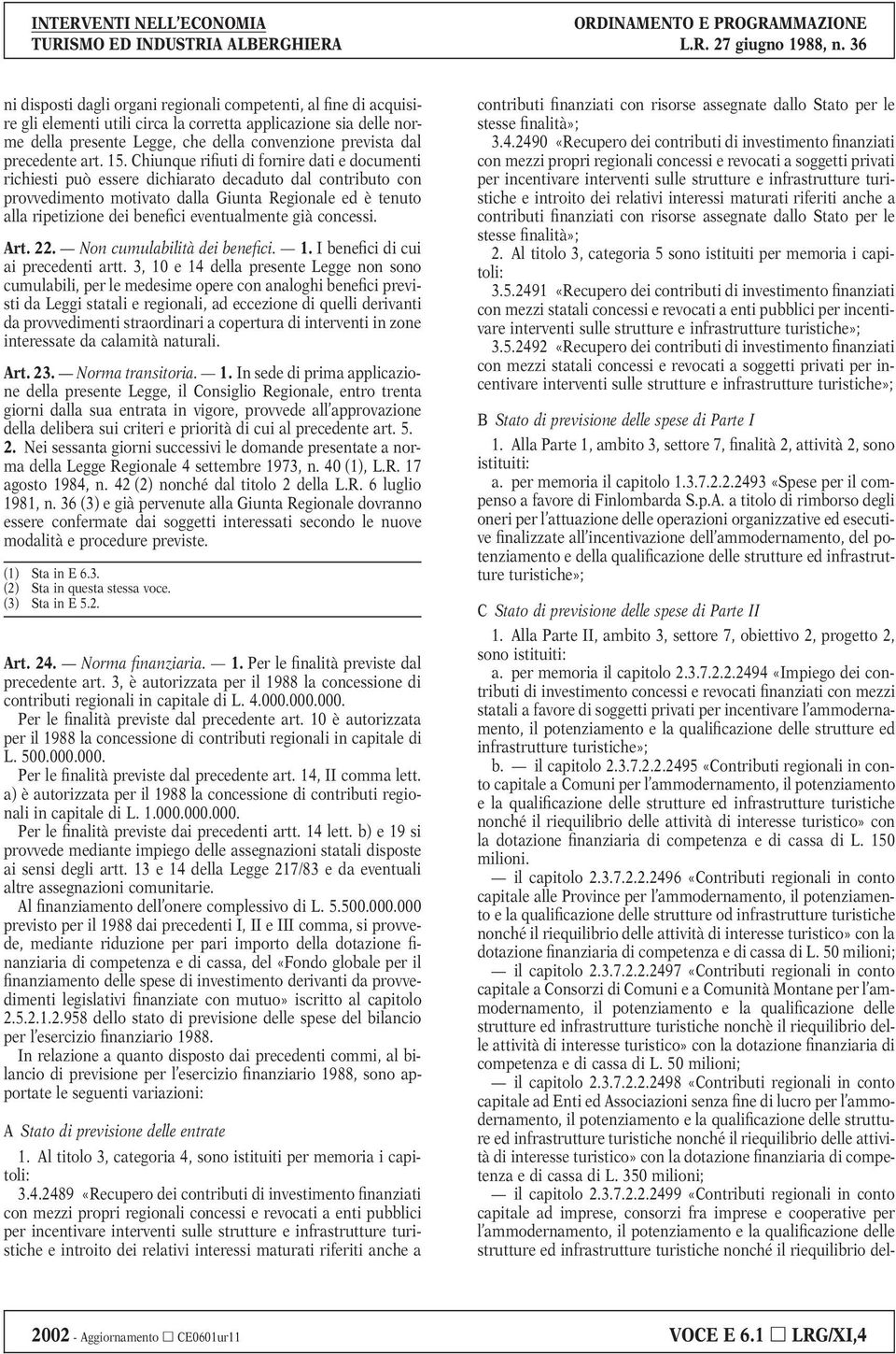 Chiunque rifiuti di fornire dati e documenti richiesti può essere dichiarato decaduto dal contributo con provvedimento motivato dalla Giunta Regionale ed è tenuto alla ripetizione dei benefici