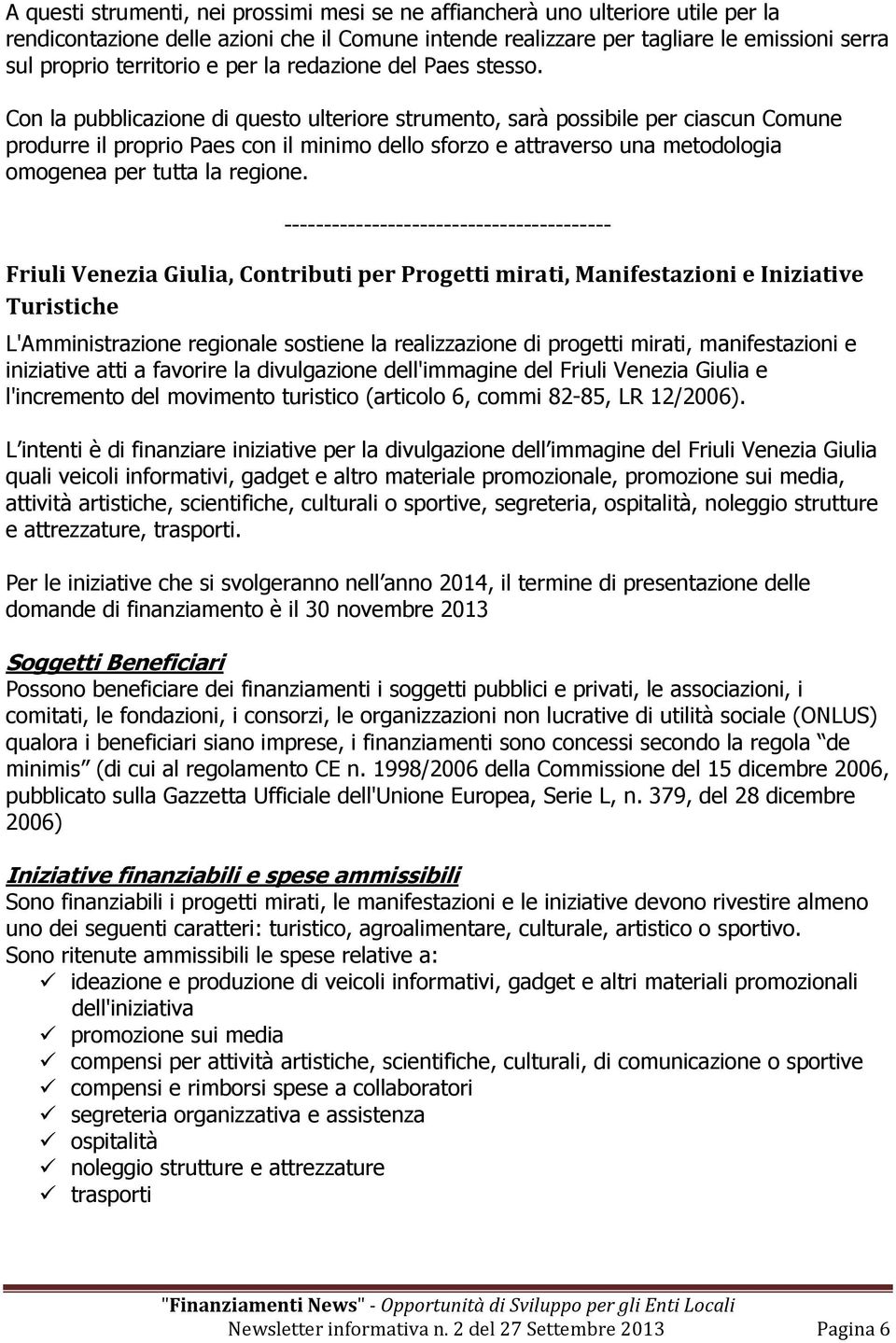 Con la pubblicazione di questo ulteriore strumento, sarà possibile per ciascun Comune produrre il proprio Paes con il minimo dello sforzo e attraverso una metodologia omogenea per tutta la regione.