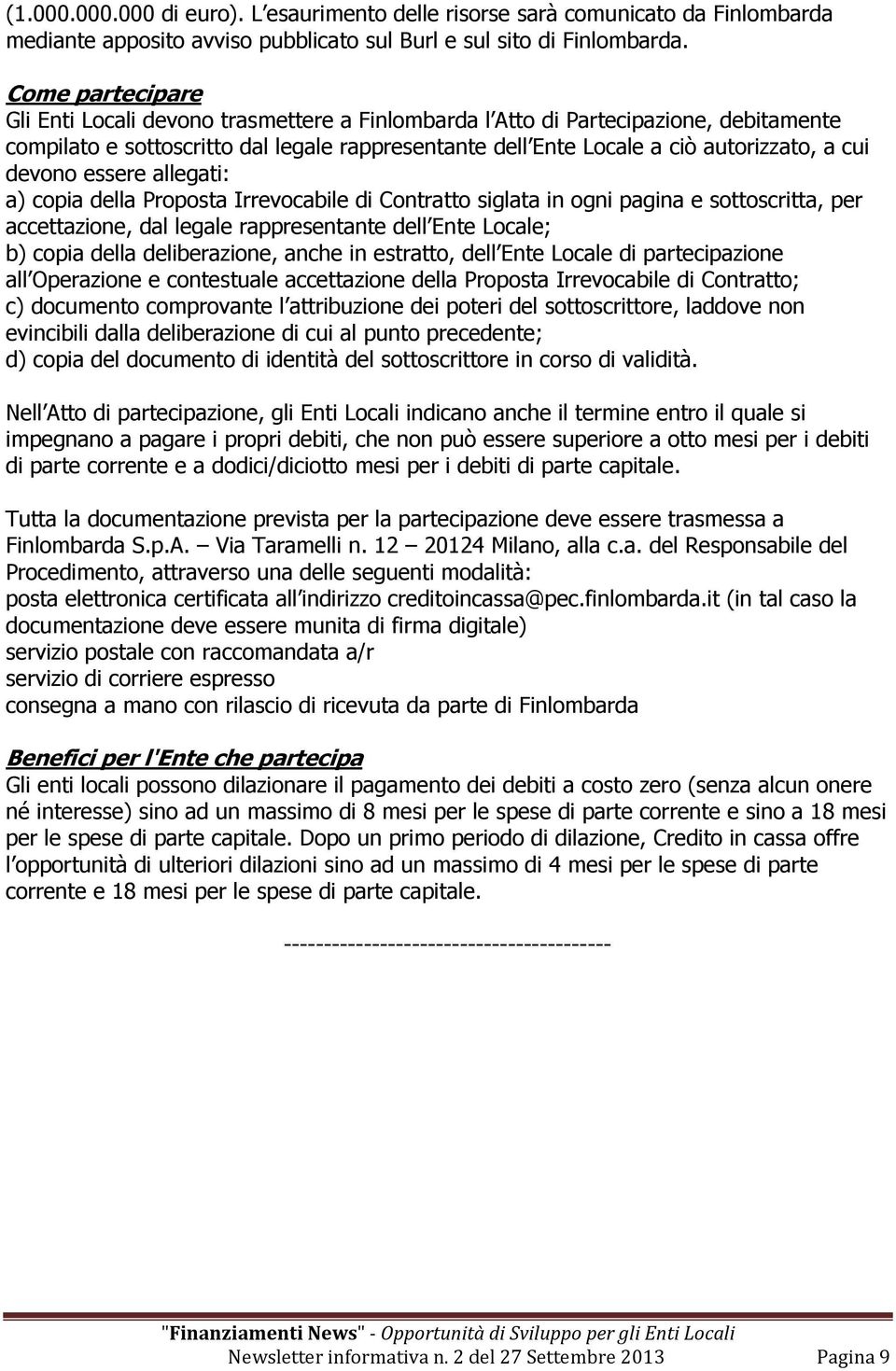 devono essere allegati: a) copia della Proposta Irrevocabile di Contratto siglata in ogni pagina e sottoscritta, per accettazione, dal legale rappresentante dell Ente Locale; b) copia della