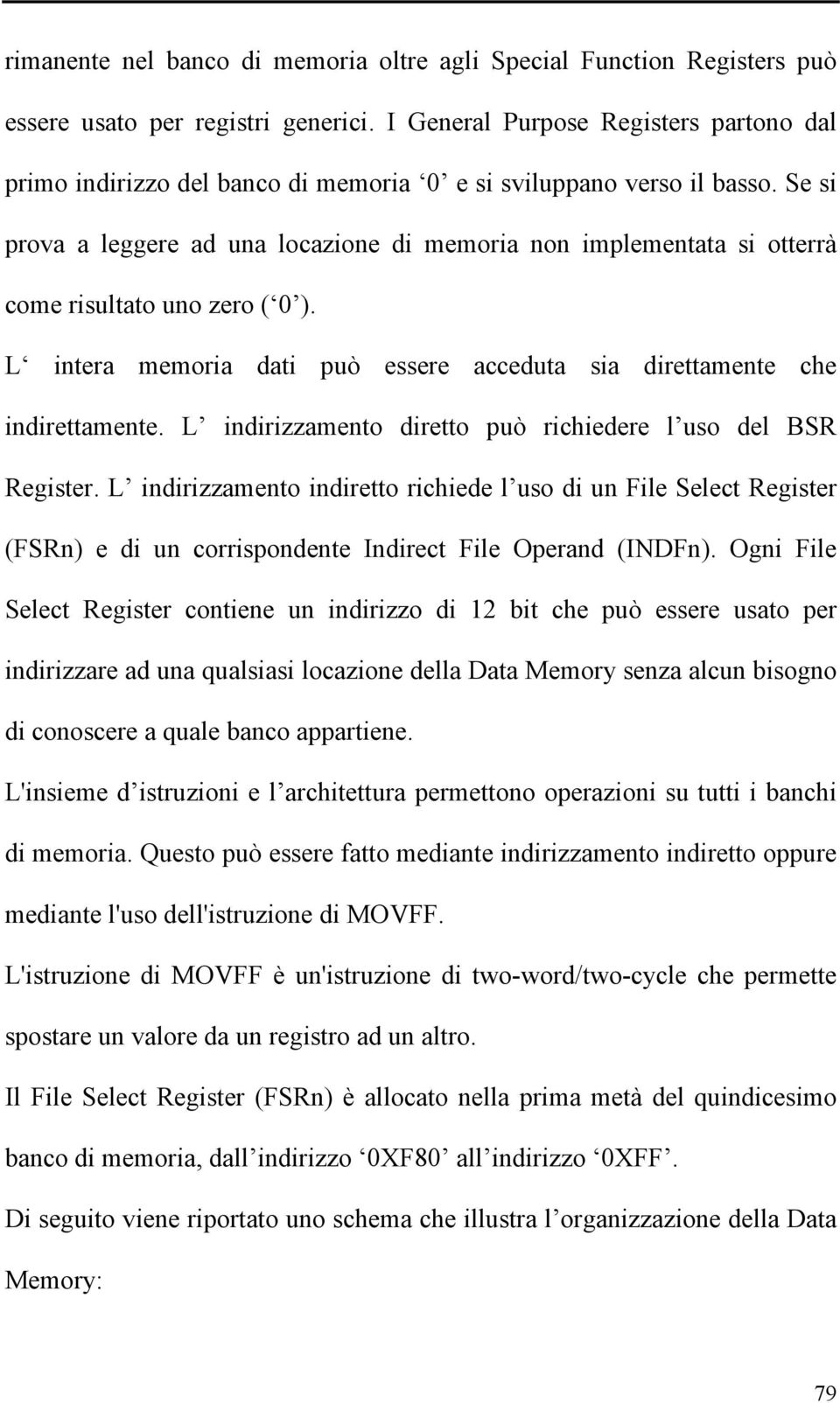 Se si prova a leggere ad una locazione di memoria non implementata si otterrà come risultato uno zero ( 0 ). L intera memoria dati può essere acceduta sia direttamente che indirettamente.