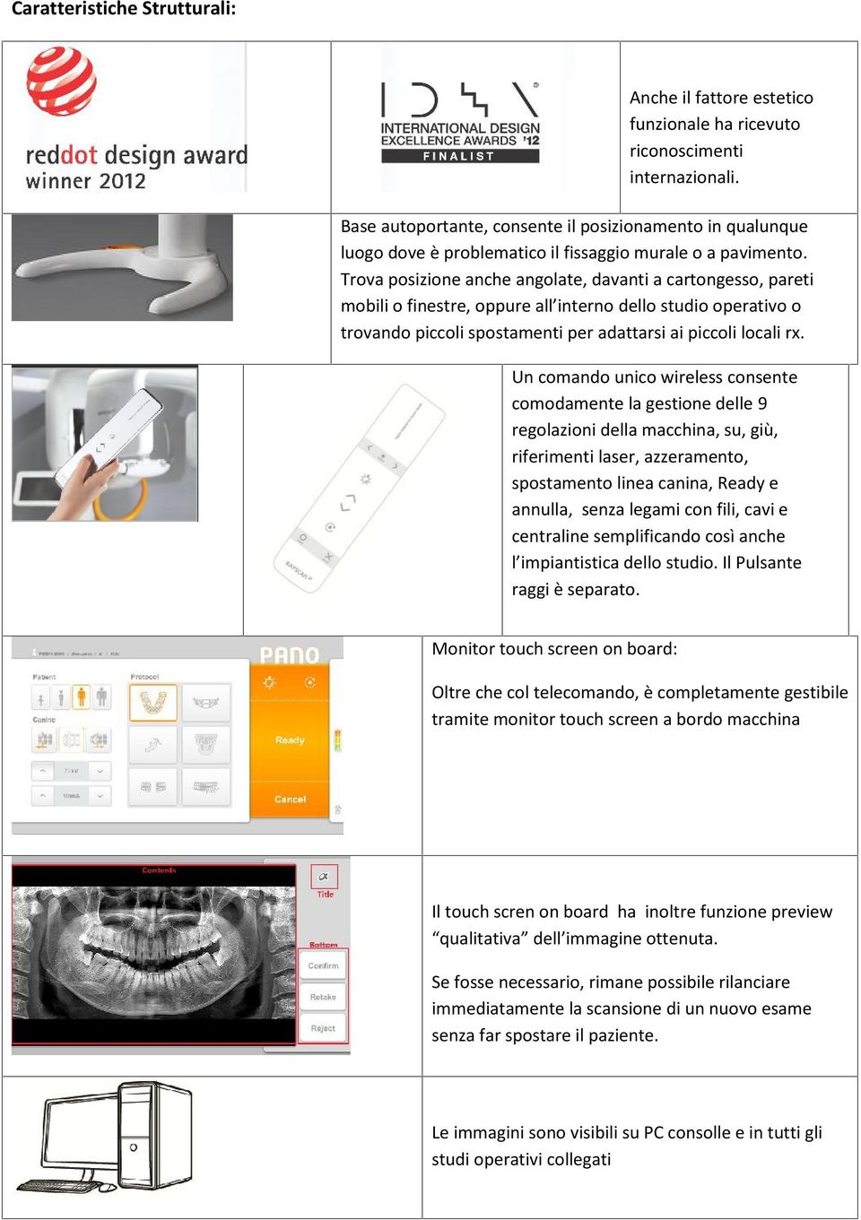 Trova posizione anche angolate, davanti a cartongesso, pareti mobili o finestre, oppure all interno dello studio operativo o trovando piccoli spostamenti per adattarsi ai piccoli locali rx.