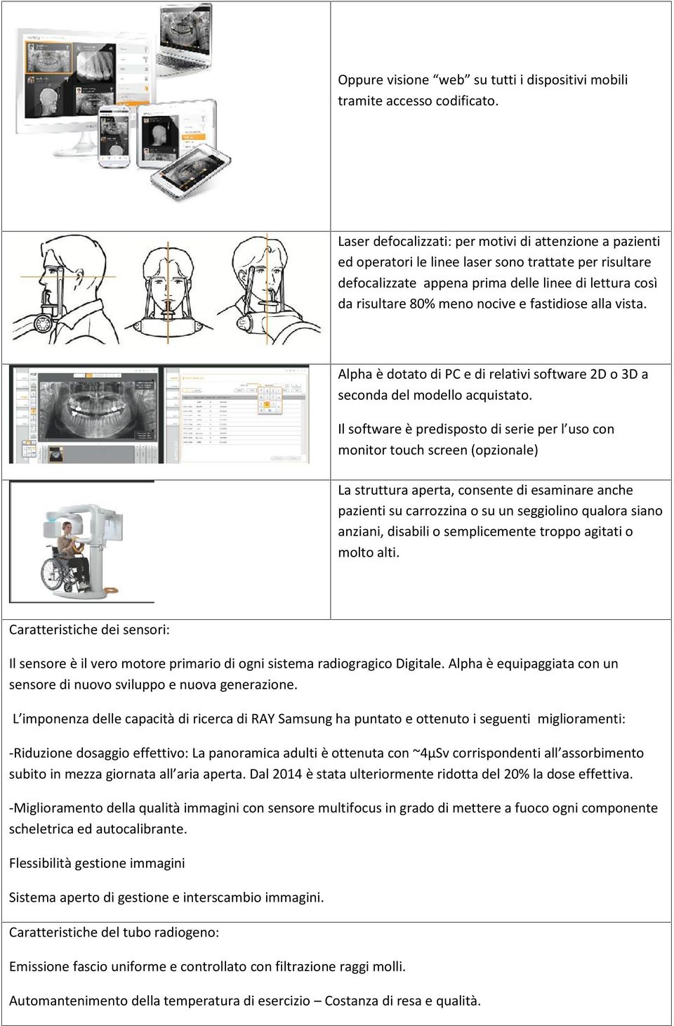 fastidiose alla vista. Alpha è dotato di PC e di relativi software 2D o 3D a seconda del modello acquistato.