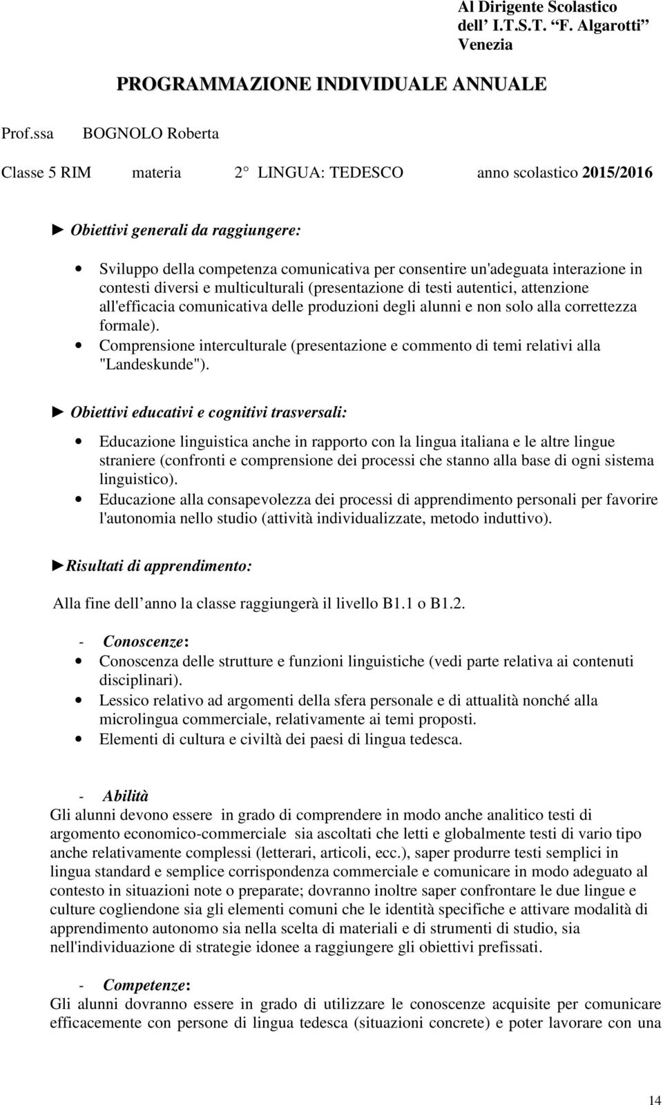 in contesti diversi e multiculturali (presentazione di testi autentici, attenzione all'efficacia comunicativa delle produzioni degli alunni e non solo alla correttezza formale).