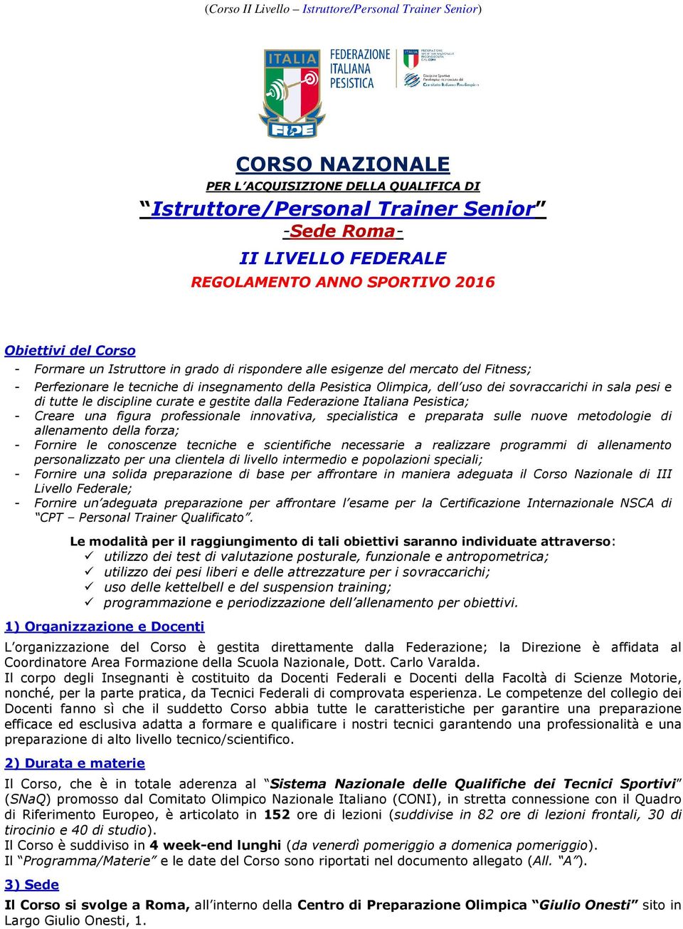 e gestite dalla Federazione Italiana Pesistica; - Creare una figura professionale innovativa, specialistica e preparata sulle nuove metodologie di allenamento della forza; - Fornire le conoscenze